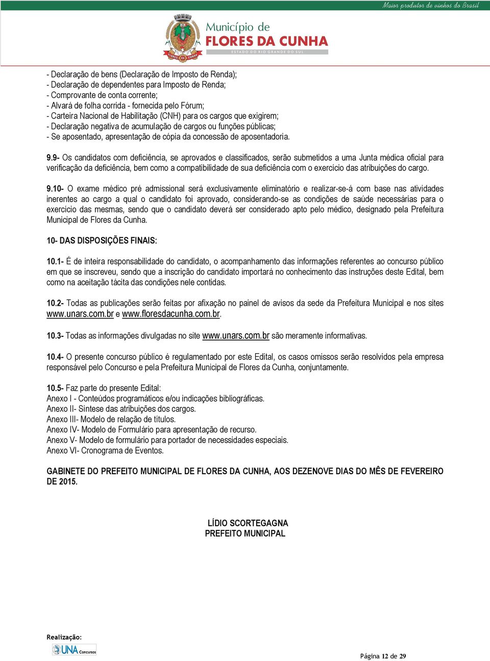 9- Os candidatos com deficiência, se aprovados e classificados, serão submetidos a uma Junta médica oficial para verificação da deficiência, bem como a compatibilidade de sua deficiência com o