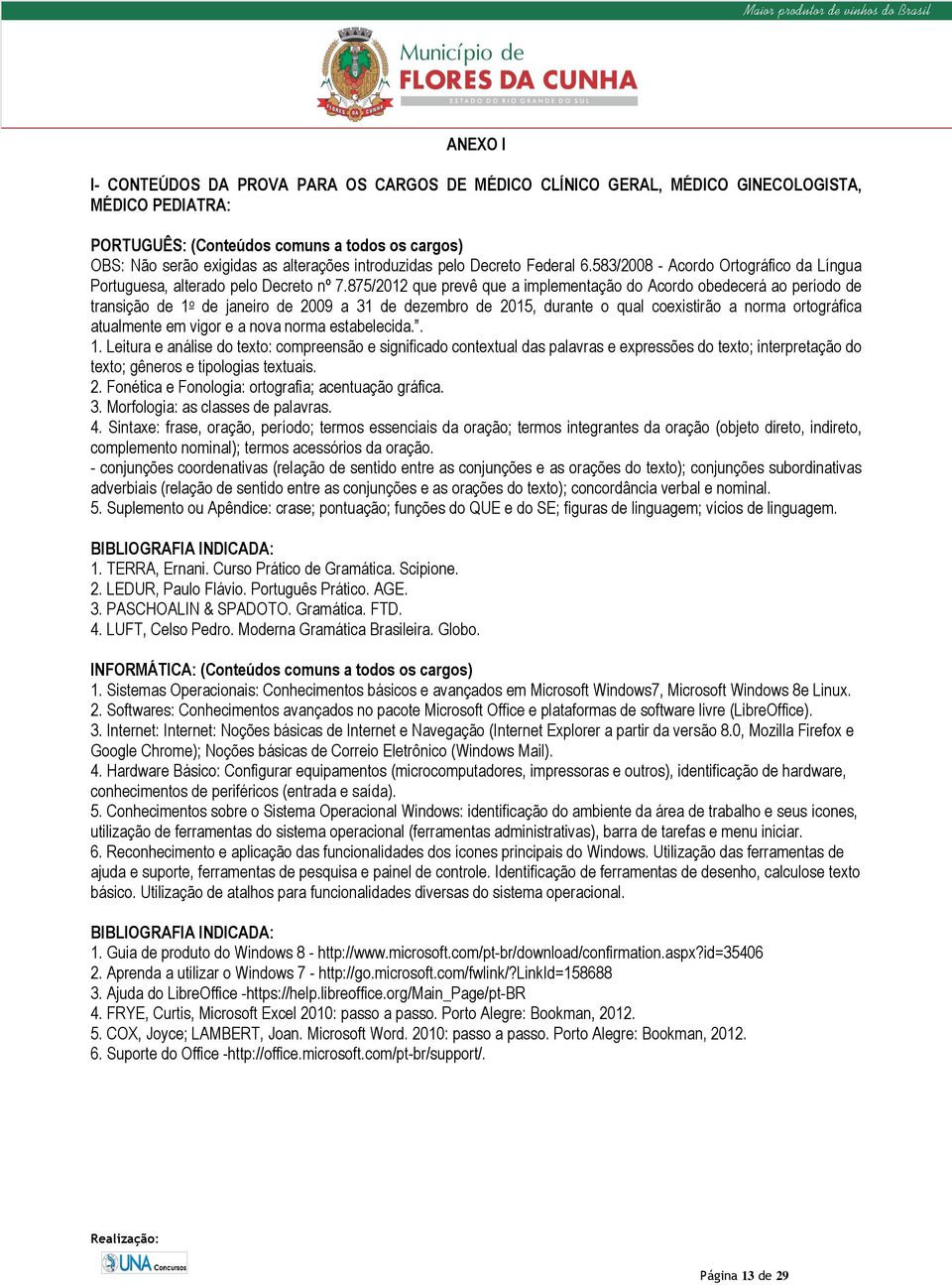 875/2012 que prevê que a implementação do Acordo obedecerá ao período de transição de 1 o de janeiro de 2009 a 31 de dezembro de 2015, durante o qual coexistirão a norma ortográfica atualmente em