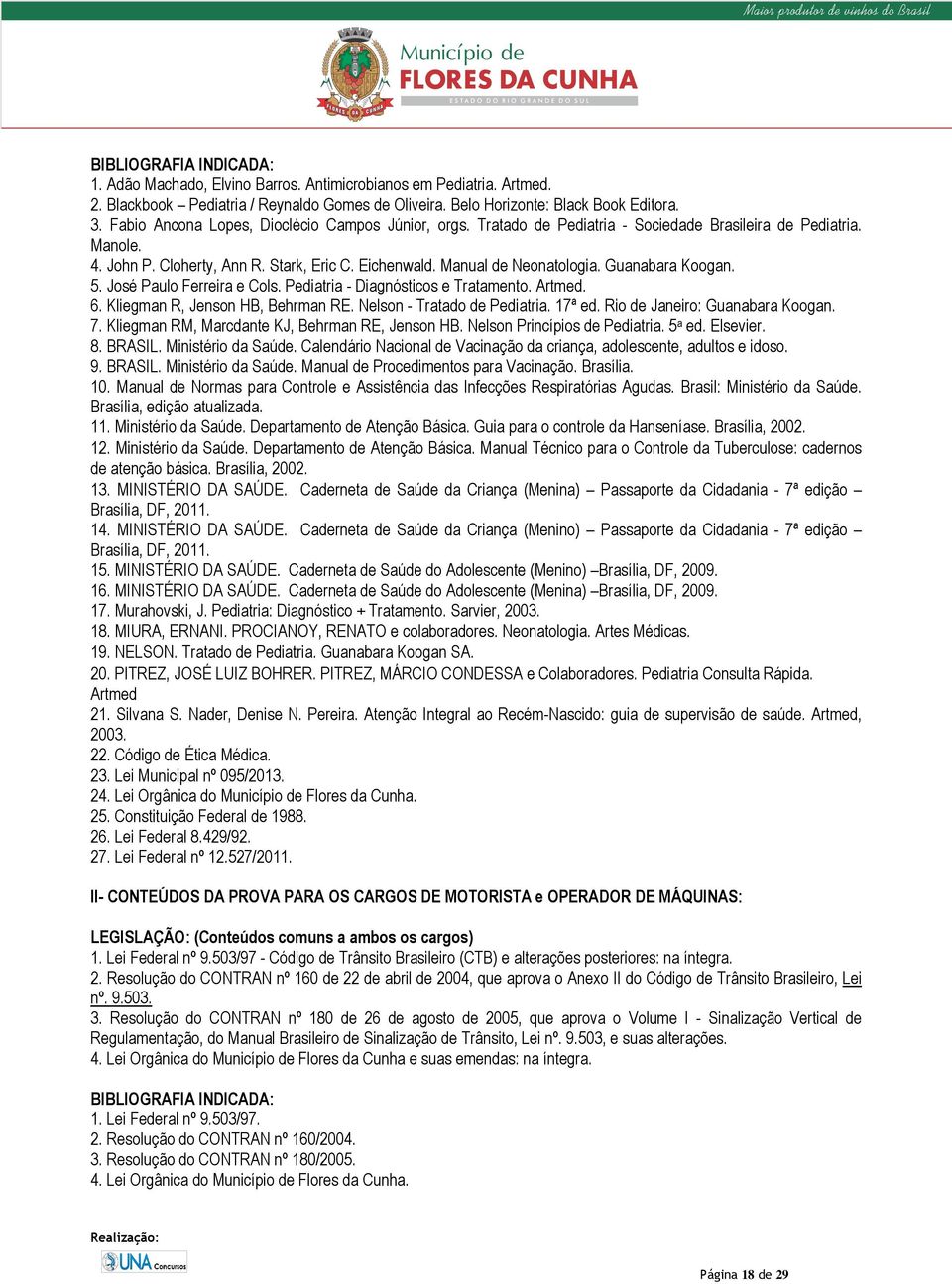 Guanabara Koogan. 5. José Paulo Ferreira e Cols. Pediatria - Diagnósticos e Tratamento. Artmed. 6. Kliegman R, Jenson HB, Behrman RE. Nelson - Tratado de Pediatria. 17ª ed.