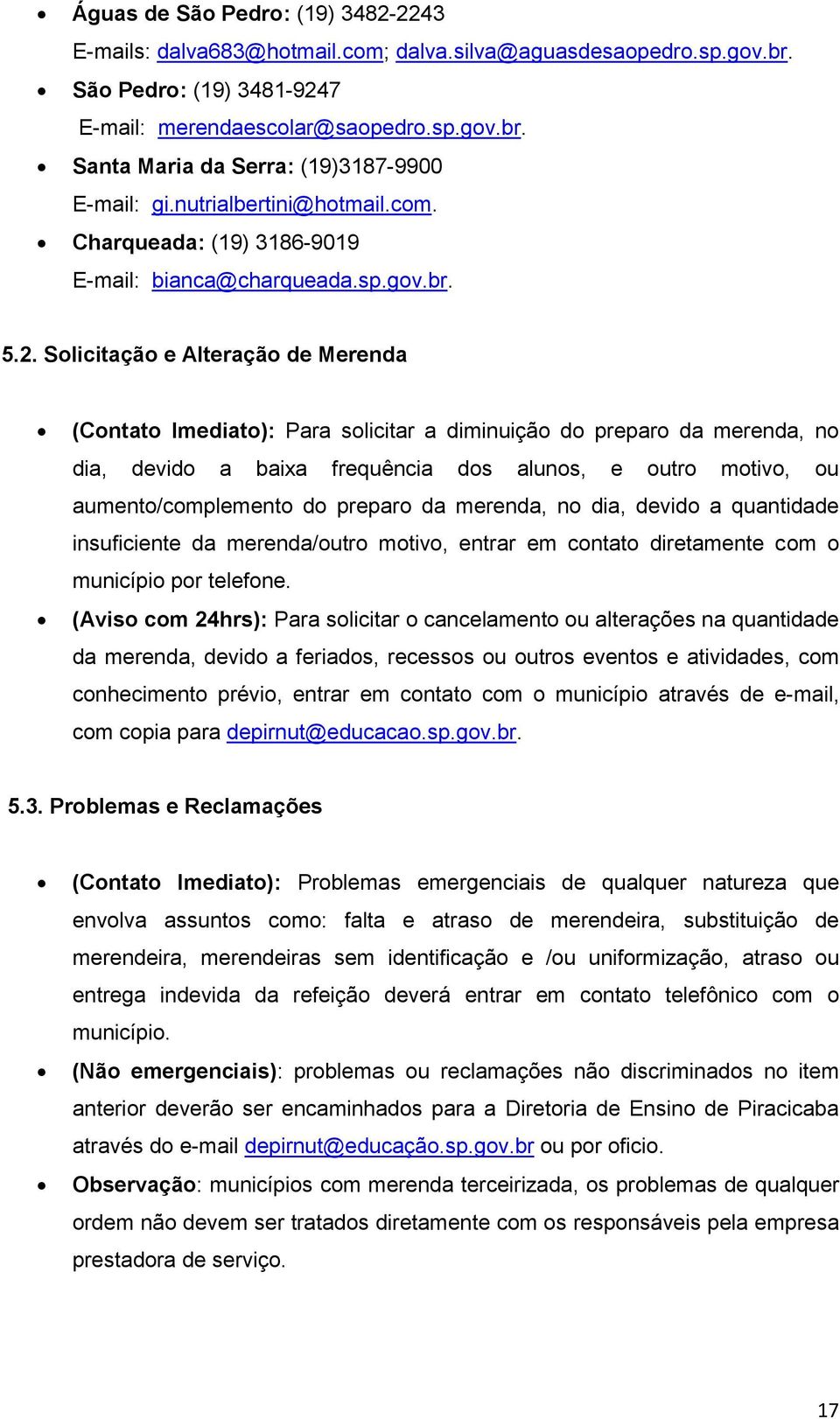 Slicitaçã e Alteraçã de Merenda (Cntat Imediat): Para slicitar a diminuiçã d prepar da merenda, n dia, devid a baixa frequência ds aluns, e utr mtiv, u aument/cmplement d prepar da merenda, n dia,