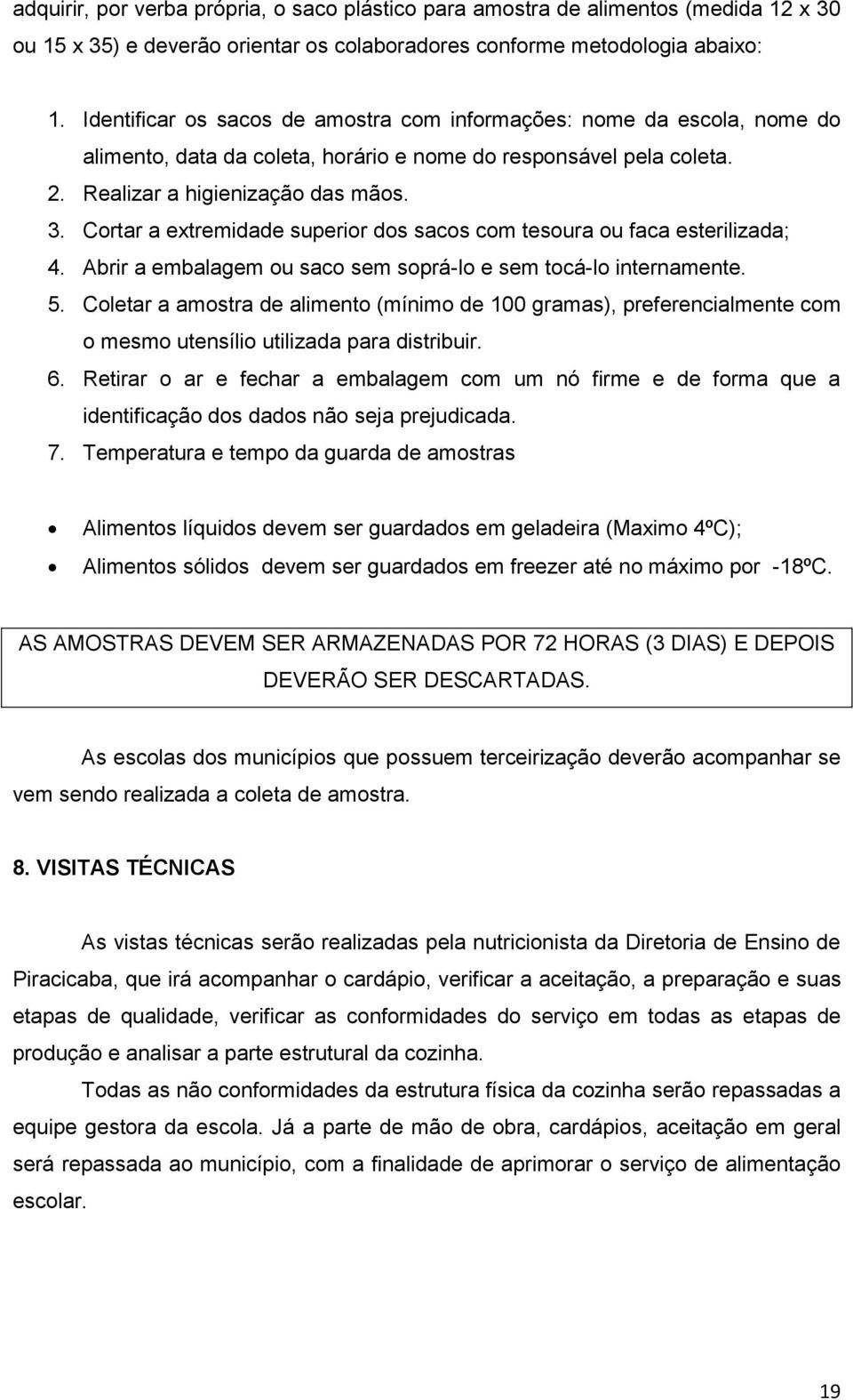 Crtar a extremidade superir ds sacs cm tesura u faca esterilizada; 4. Abrir a embalagem u sac sem sprá-l e sem tcá-l internamente. 5.