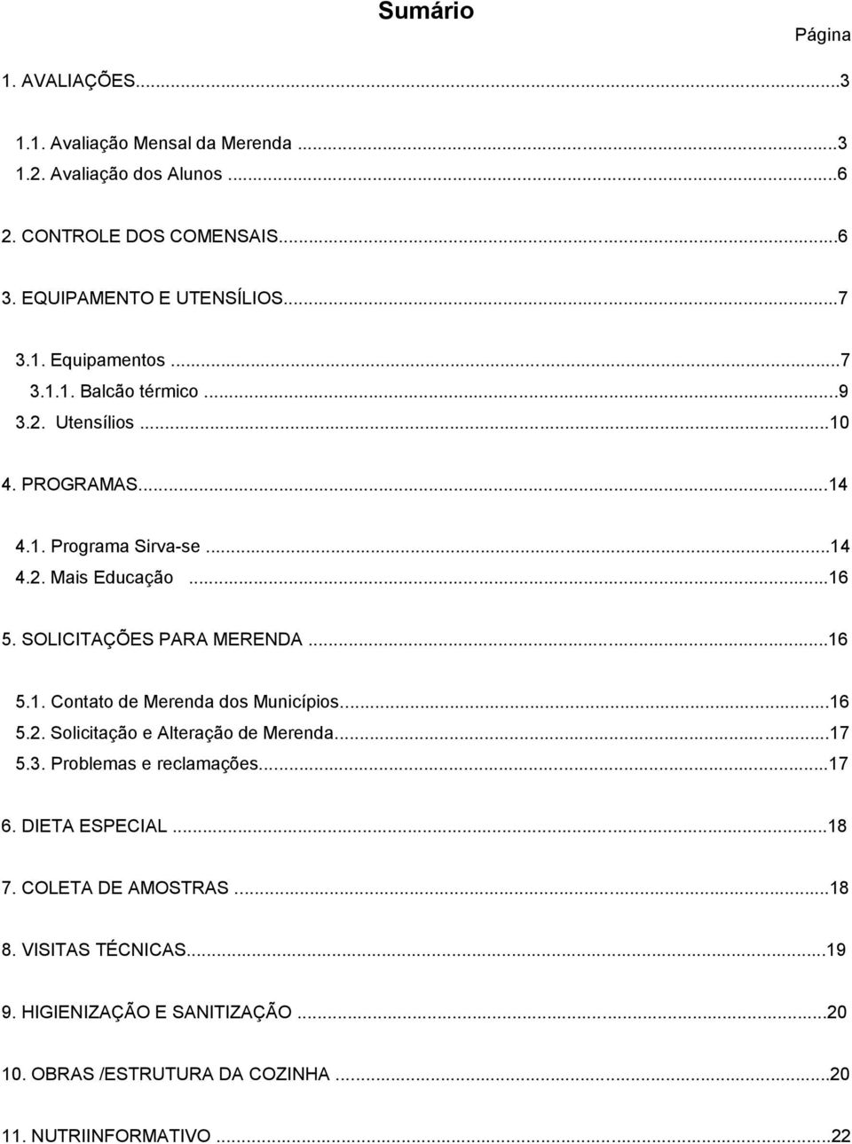 SOLICITAÇÕES PARA MERENDA...16 5.1. Cntat de Merenda ds Municípis...16 5.2. Slicitaçã e Alteraçã de Merenda...17 5.3. Prblemas e reclamações...17 6.