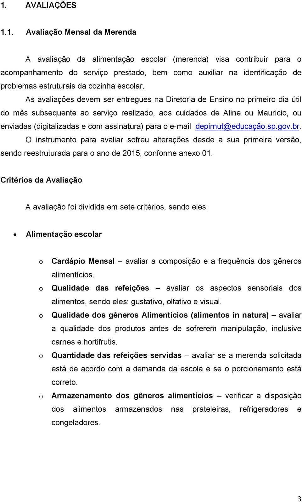 depirnut@educaçã.sp.gv.br. O instrument para avaliar sfreu alterações desde a sua primeira versã, send reestruturada para an de 2015, cnfrme anex 01.