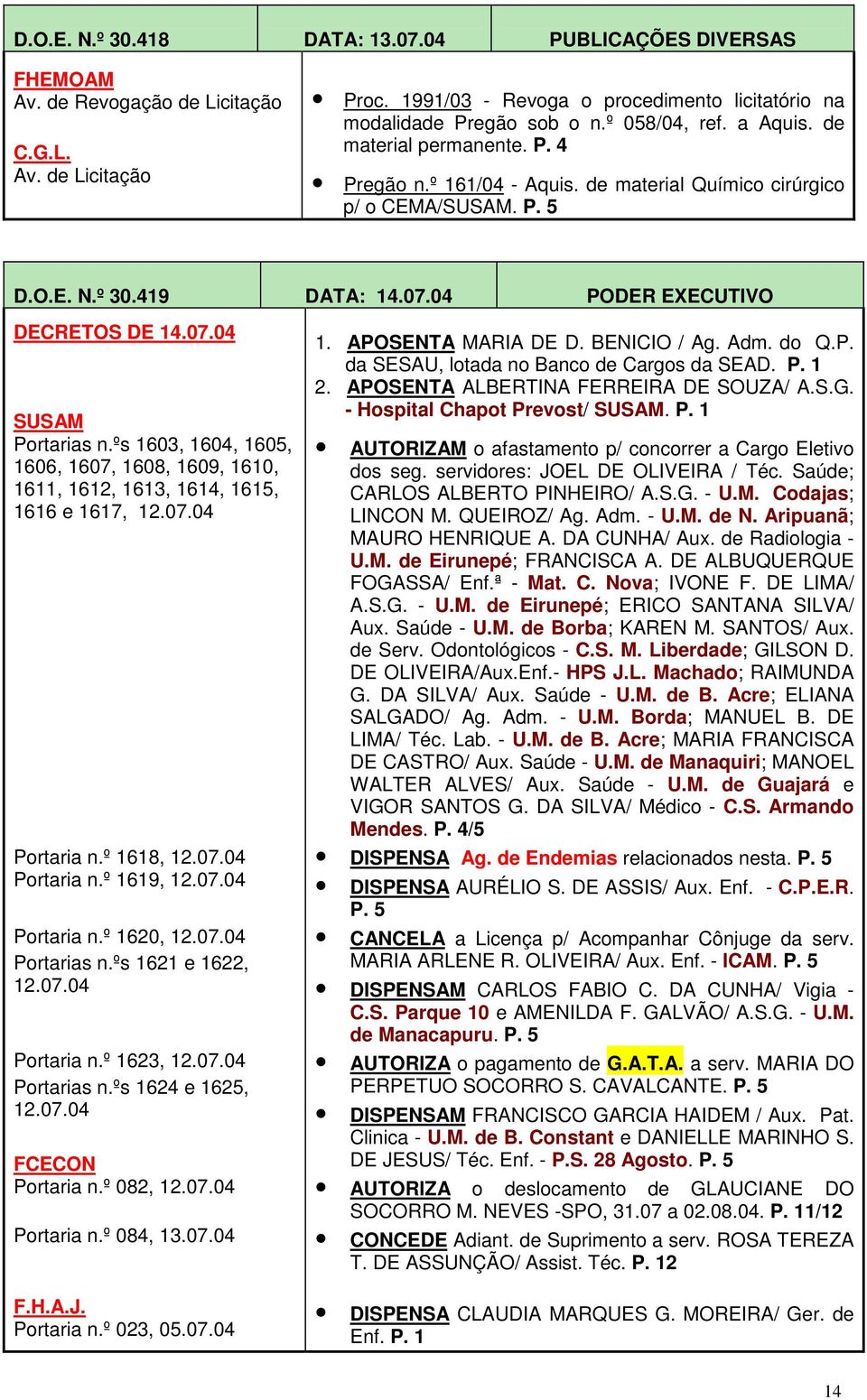 ºs 1603, 1604, 1605, 1606, 1607, 1608, 1609, 1610, 1611, 1612, 1613, 1614, 1615, 1616 e 1617, 12.07.04 Portaria n.º 1618, 12.07.04 Portaria n.º 1619, 12.07.04 Portaria n.º 1620, 12.07.04 Portarias n.