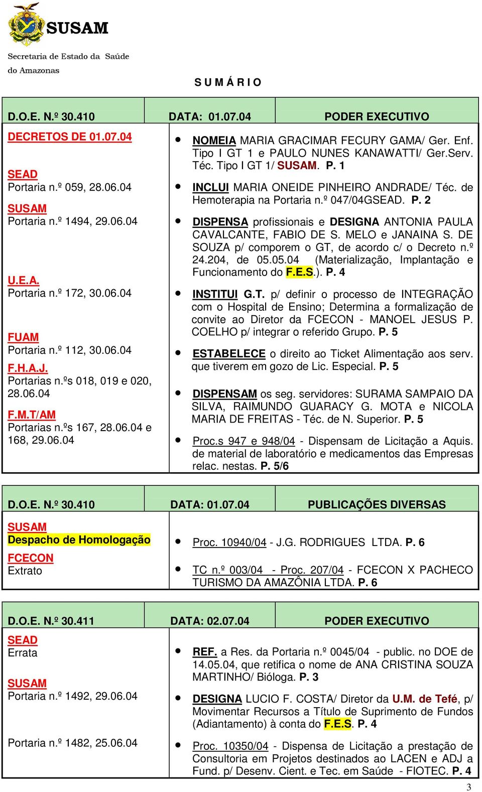 Tipo I GT 1/. P. 1 INCLUI MARIA ONEIDE PINHEIRO ANDRADE/ Téc. de Hemoterapia na Portaria n.º 047/04GSEAD. P. 2 DISPENSA profissionais e DESIGNA ANTONIA PAULA CAVALCANTE, FABIO DE S. MELO e JANAINA S.