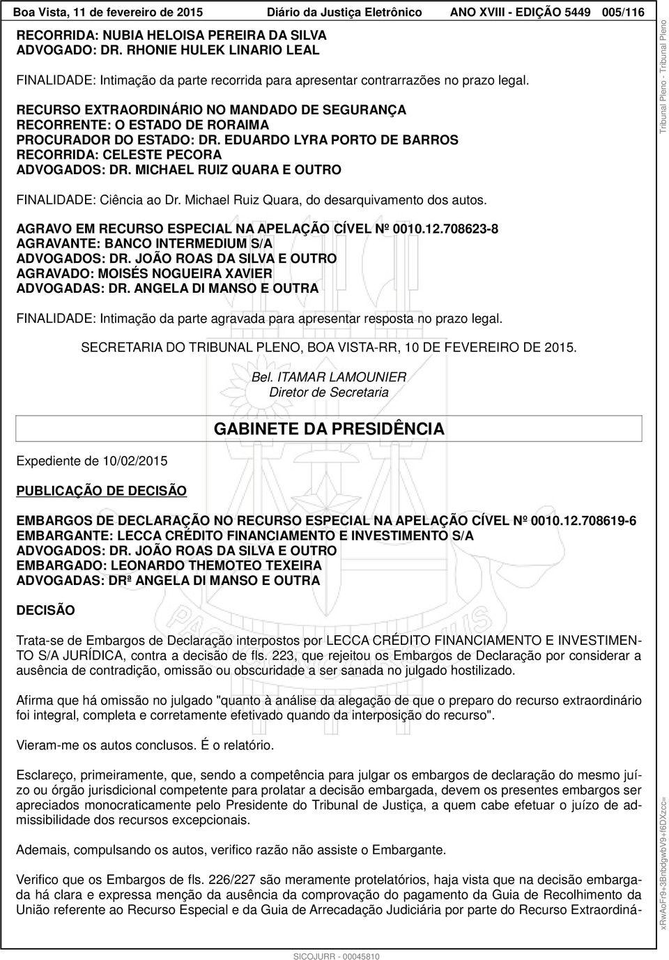 RECURSO EXTRAORDINÁRIO NO MANDADO DE SEGURANÇA RECORRENTE: O ESTADO DE RORAIMA PROCURADOR DO ESTADO: DR. EDUARDO LYRA PORTO DE BARROS RECORRIDA: CELESTE PECORA ADVOGADOS: DR.