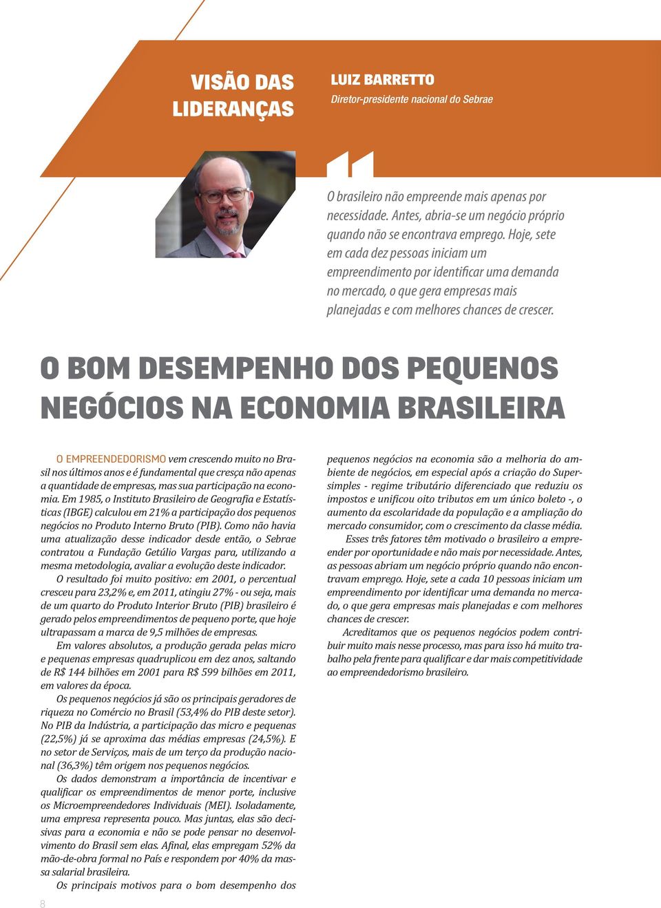 O BOM DESEMPENHO DOS PEQUENOS NEGÓCIOS NA ECONOMIA BRASILEIRA O EMPREENDEDORISMO vem crescendo muito no Brasil nos últimos anos e é fundamental que cresça não apenas a quantidade de empresas, mas sua