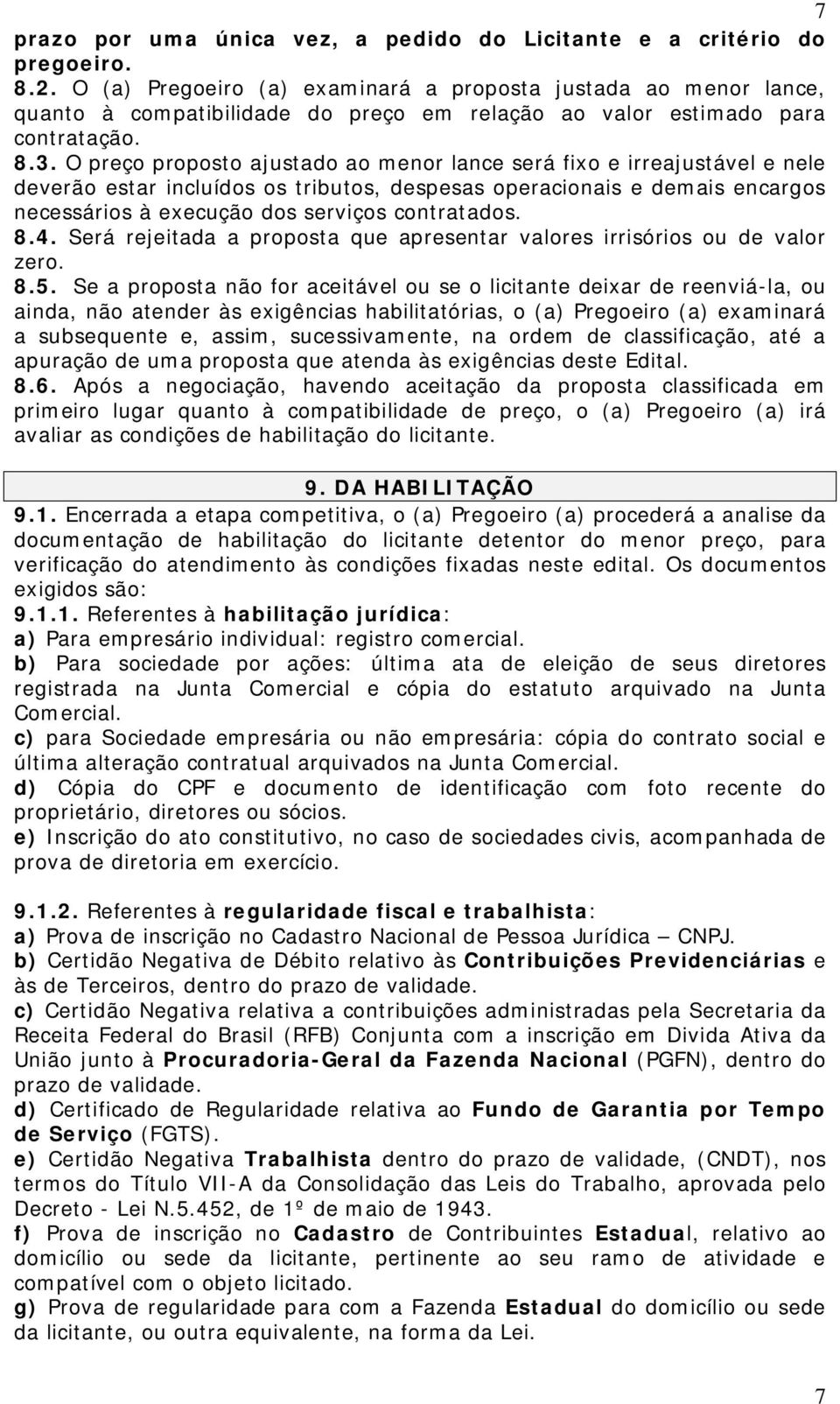 O preço proposto ajustado ao menor lance será fixo e irreajustável e nele deverão estar incluídos os tributos, despesas operacionais e demais encargos necessários à execução dos serviços contratados.