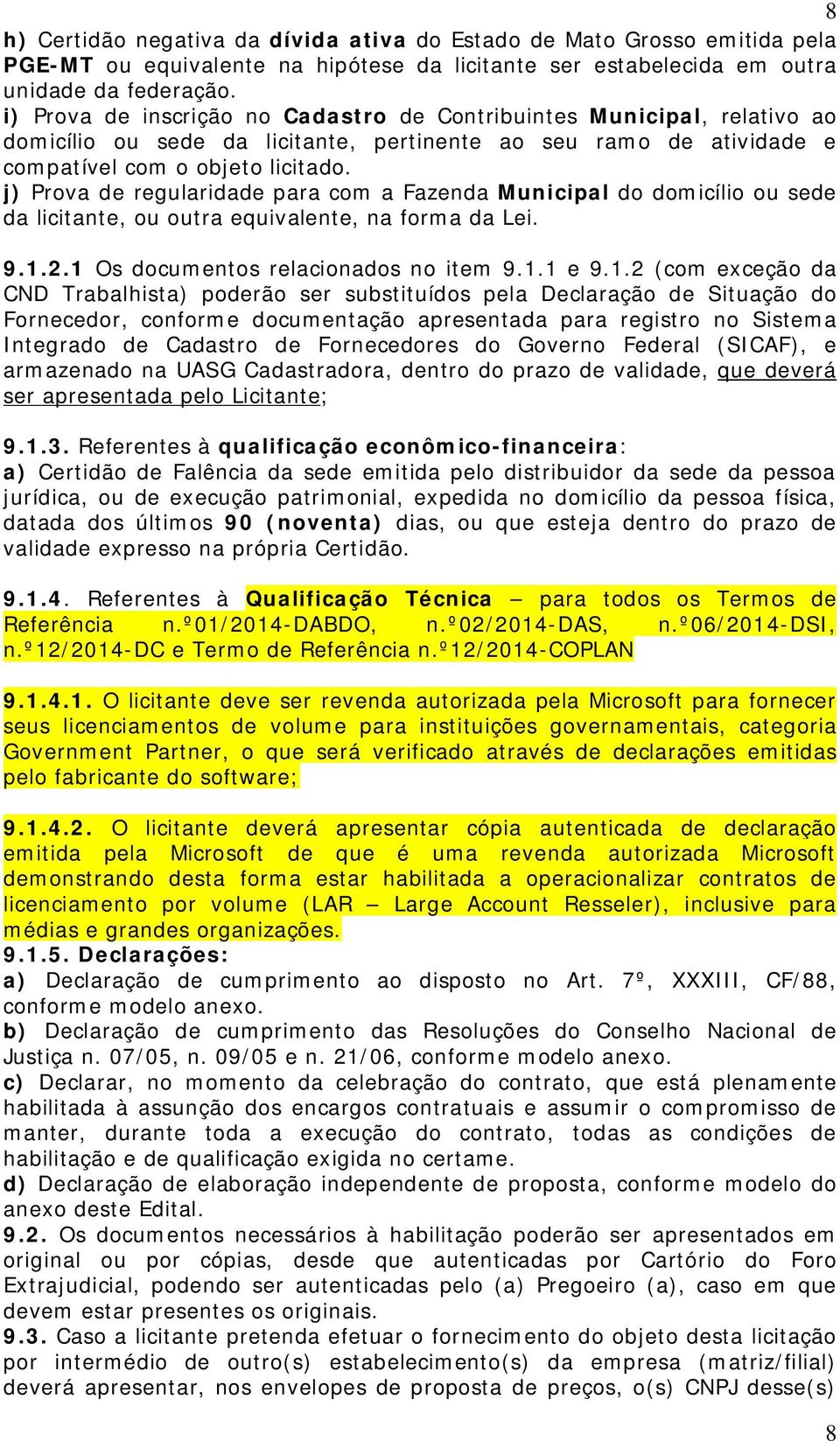 j) Prova de regularidade para com a Fazenda Municipal do domicílio ou sede da licitante, ou outra equivalente, na forma da Lei. 9.1.