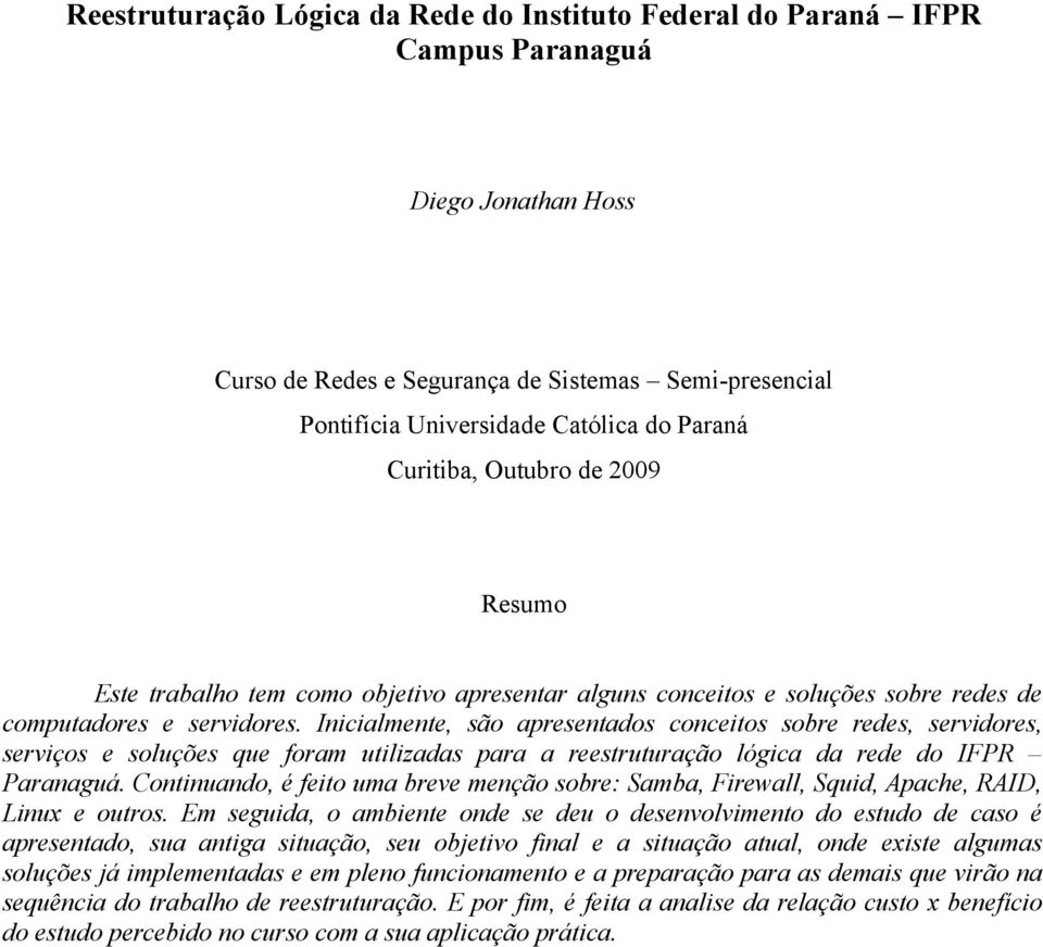 Inicialmente, são apresentados conceitos sobre redes, servidores, serviços e soluções que foram utilizadas para a reestruturação lógica da rede do IFPR Paranaguá.