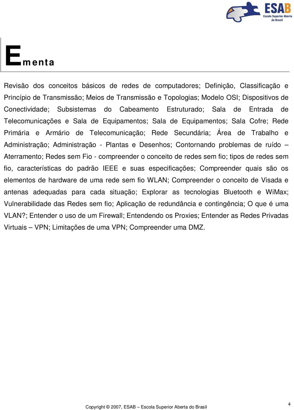 de Trabalho e Administração; Administração - Plantas e Desenhos; Contornando problemas de ruído Aterramento; Redes sem Fio - compreender o conceito de redes sem fio; tipos de redes sem fio,