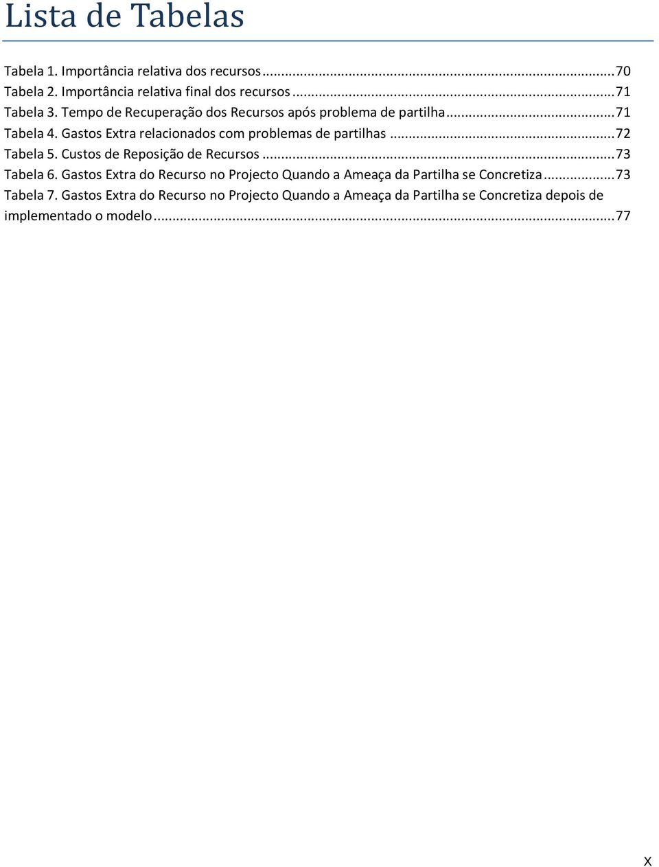 .. 72 Tabela 5. Custos de Reposição de Recursos... 73 Tabela 6.