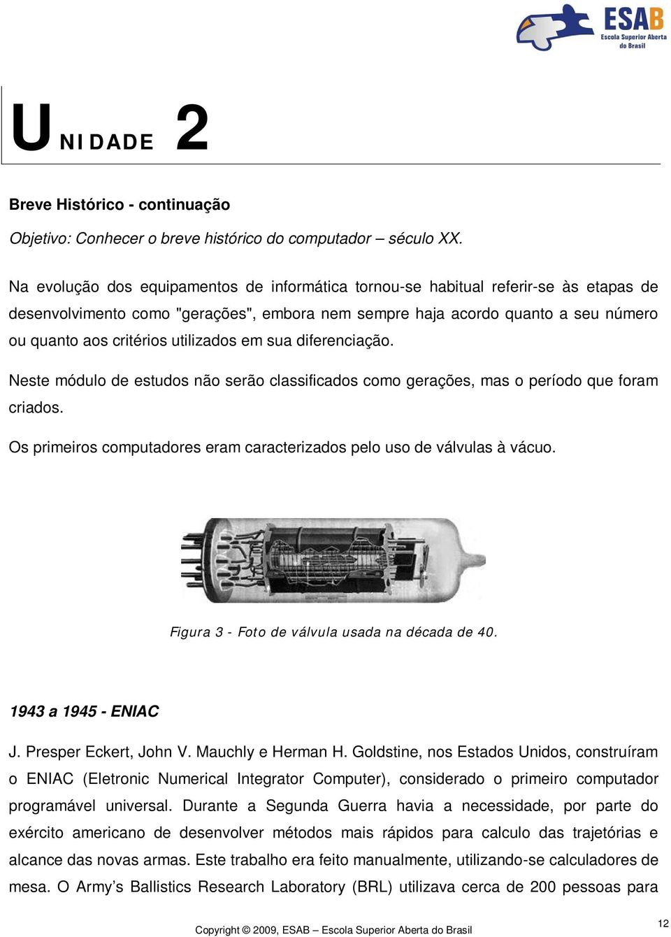 utilizados em sua diferenciação. Neste módulo de estudos não serão classificados como gerações, mas o período que foram criados.