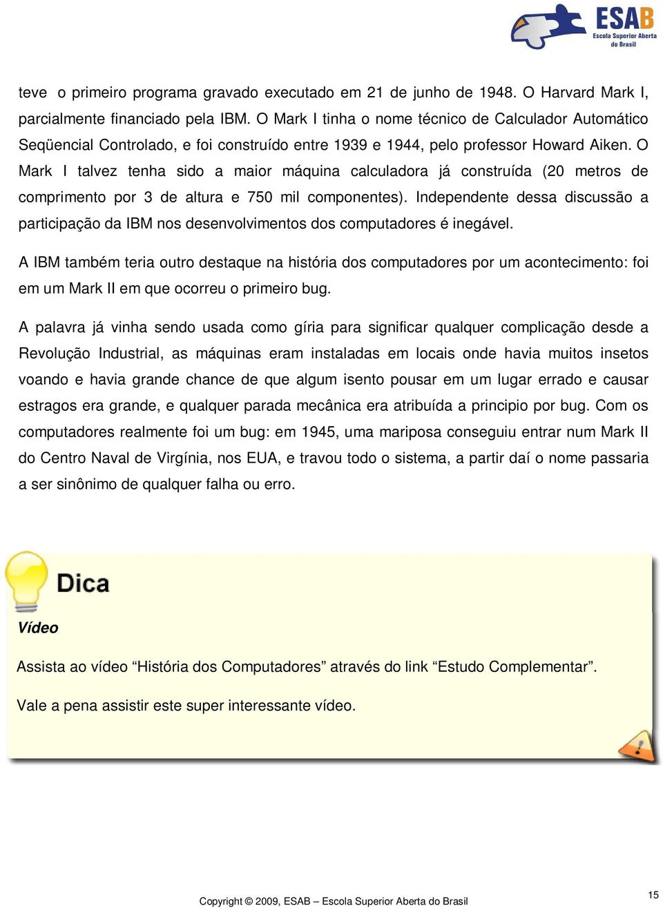 O Mark I talvez tenha sido a maior máquina calculadora já construída (20 metros de comprimento por 3 de altura e 750 mil componentes).