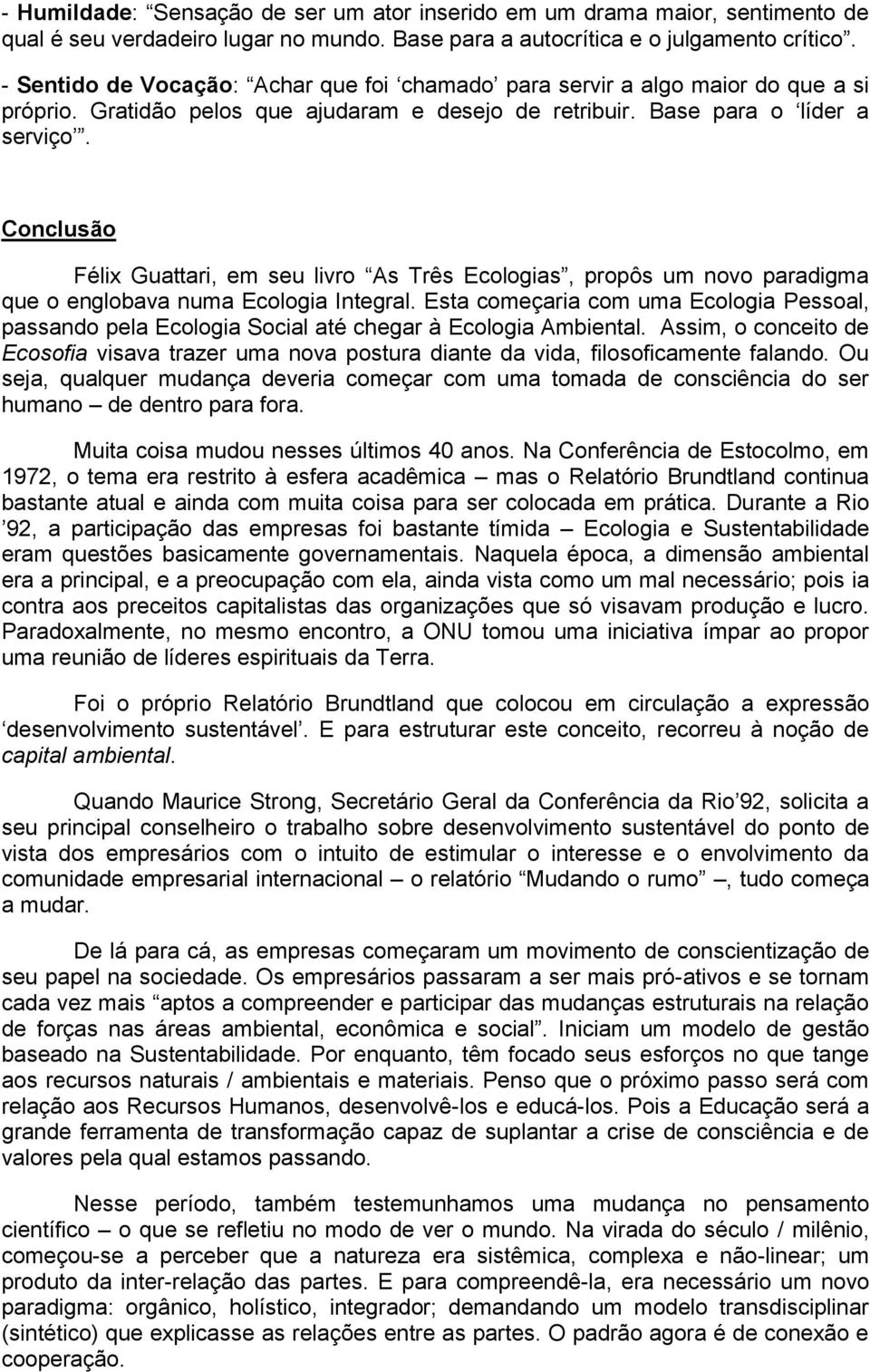 Conclusão Félix Guattari, em seu livro As Três Ecologias, propôs um novo paradigma que o englobava numa Ecologia Integral.