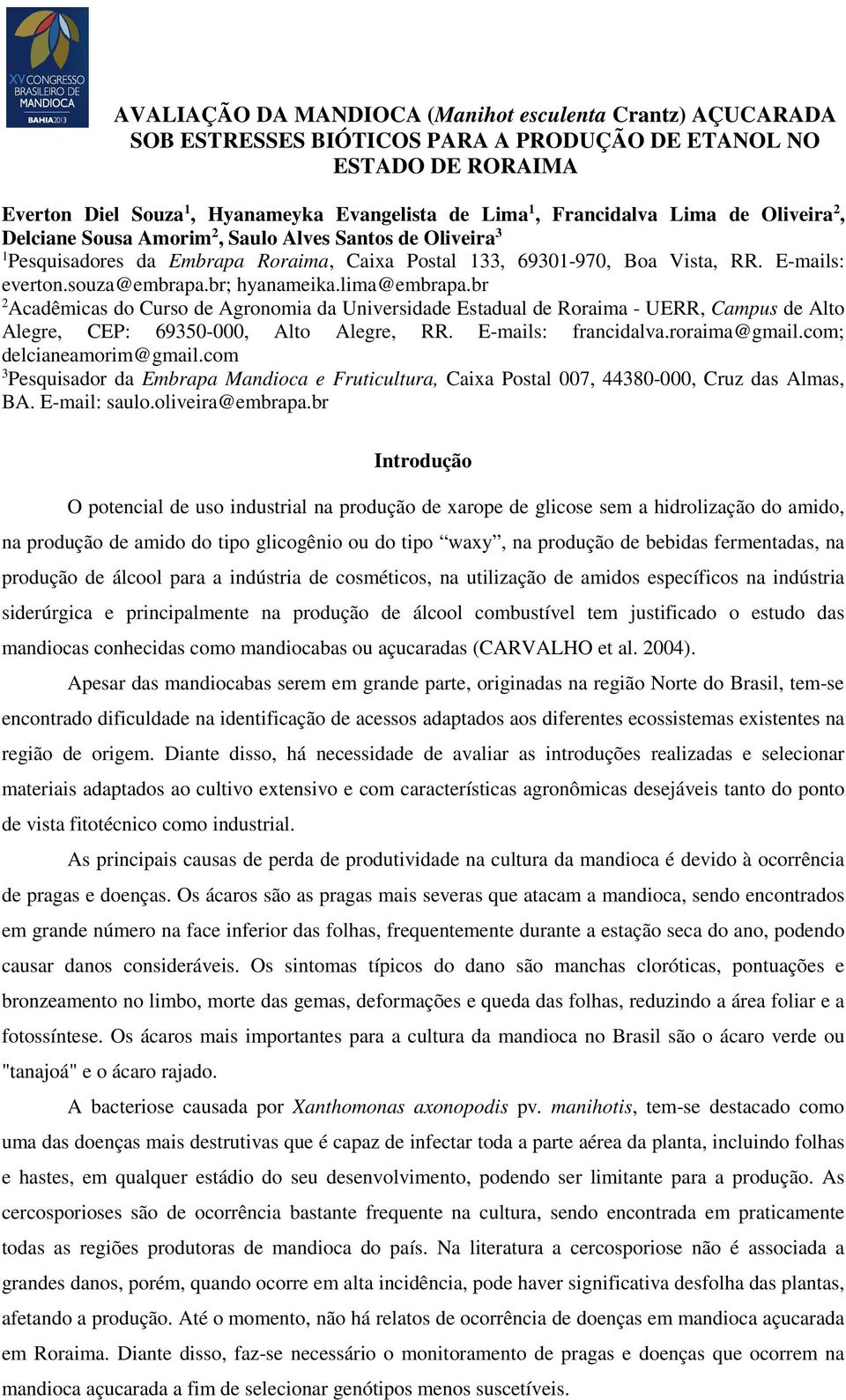 lima@embrapa.br 2 Acadêmicas do Curso Agronomia da Universida Estadual Roraima - UERR, Campus Alto Alegre, CEP: 69350-000, Alto Alegre, RR. E-mails: francidalva.roraima@gmail.com; lcianeamorim@gmail.