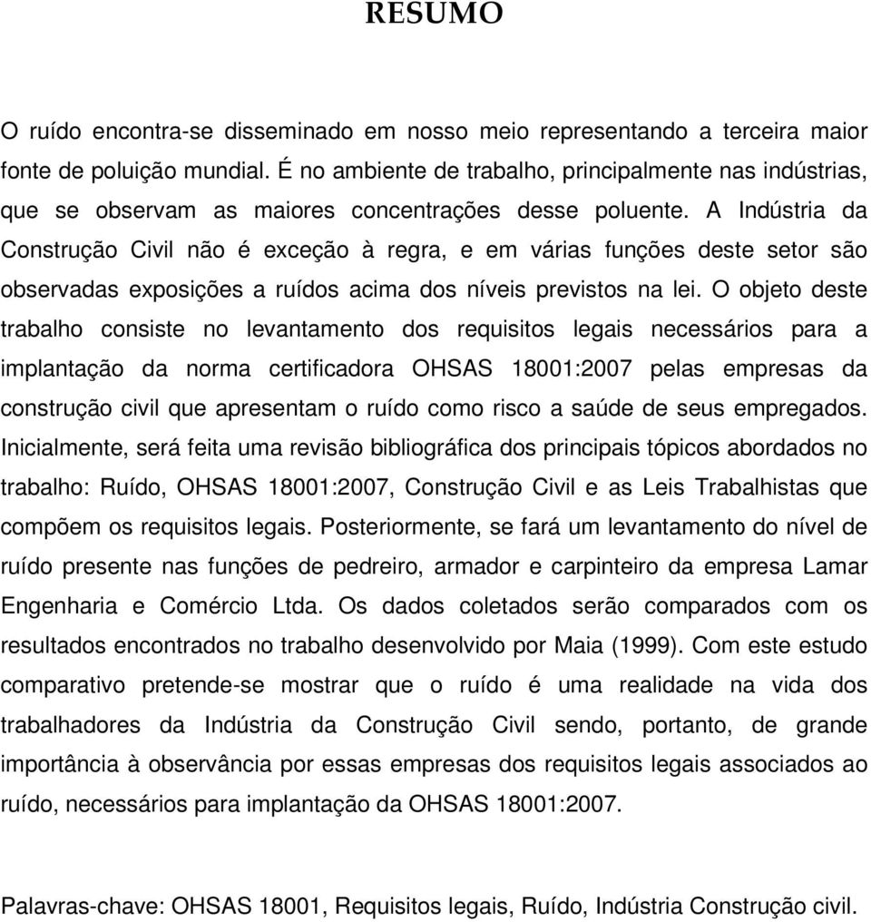 A Indústria da Construção Civil não é exceção à regra, e em várias funções deste setor são observadas exposições a ruídos acima dos níveis previstos na lei.