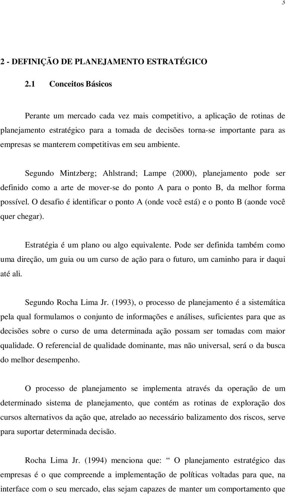 competitivas em seu ambiente. Segundo Mintzberg; Ahlstrand; Lampe (2000), planejamento pode ser definido como a arte de mover-se do ponto A para o ponto B, da melhor forma possível.