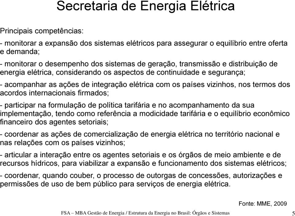 acordos internacionais firmados; - participar na formulação de política tarifária e no acompanhamento da sua implementação, tendo como referência a modicidade tarifária e o equilíbrio econômico