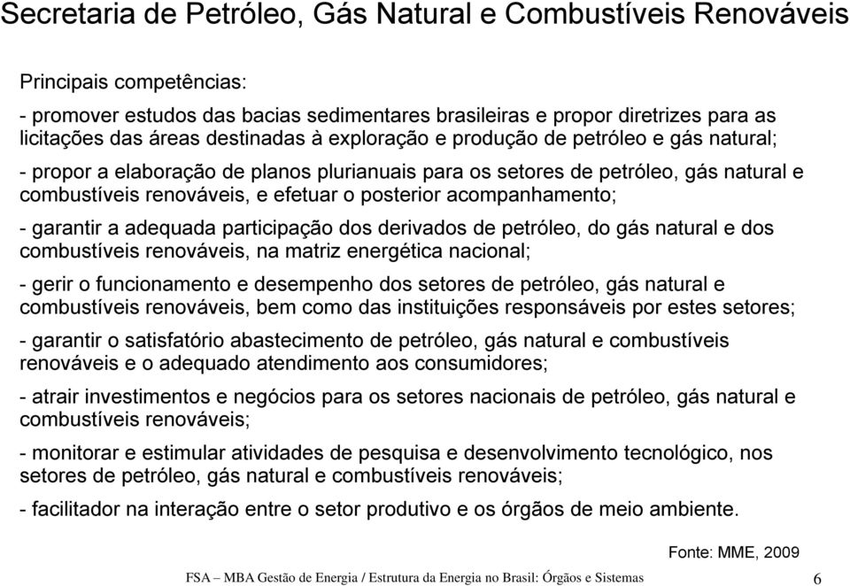 acompanhamento; - garantir a adequada participação dos derivados de petróleo, do gás natural e dos combustíveis renováveis, na matriz energética nacional; - gerir o funcionamento e desempenho dos