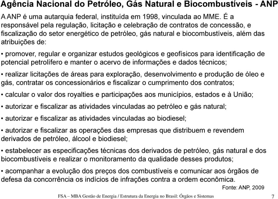 regular e organizar estudos geológicos e geofísicos para identificação de potencial petrolífero e manter o acervo de informações e dados técnicos; realizar licitações de áreas para exploração,