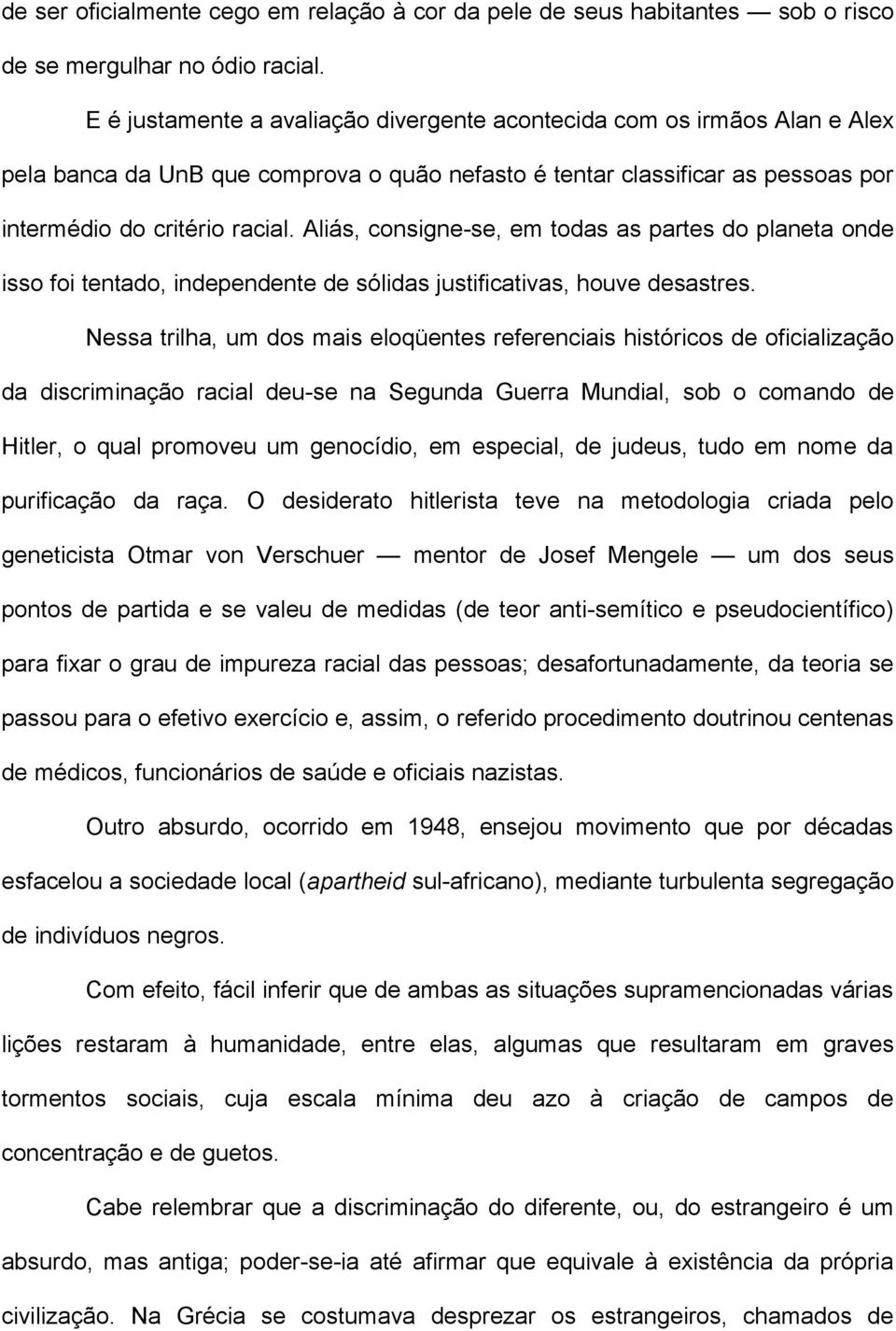 Aliás, consigne-se, em todas as partes do planeta onde isso foi tentado, independente de sólidas justificativas, houve desastres.