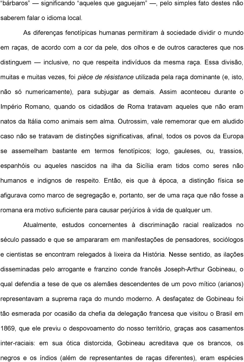 indivíduos da mesma raça. Essa divisão, muitas e muitas vezes, foi pièce de résistance utilizada pela raça dominante (e, isto, não só numericamente), para subjugar as demais.