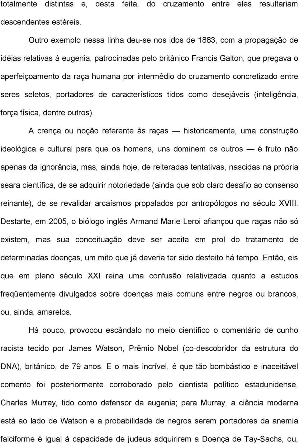 intermédio do cruzamento concretizado entre seres seletos, portadores de característicos tidos como desejáveis (inteligência, força física, dentre outros).