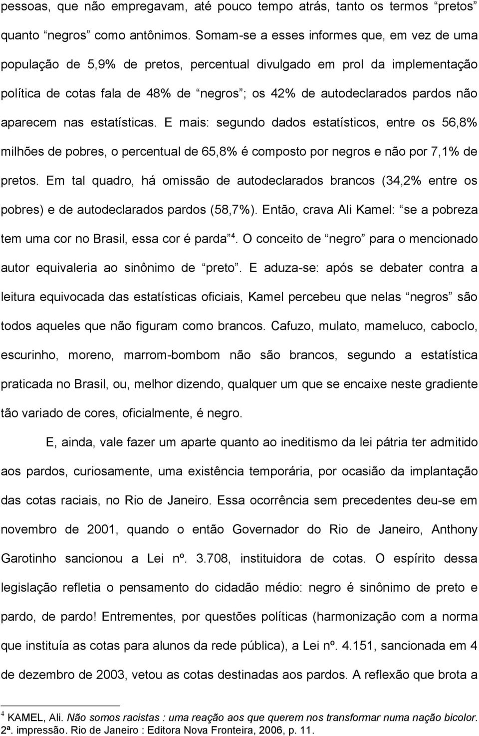 aparecem nas estatísticas. E mais: segundo dados estatísticos, entre os 56,8% milhões de pobres, o percentual de 65,8% é composto por negros e não por 7,1% de pretos.