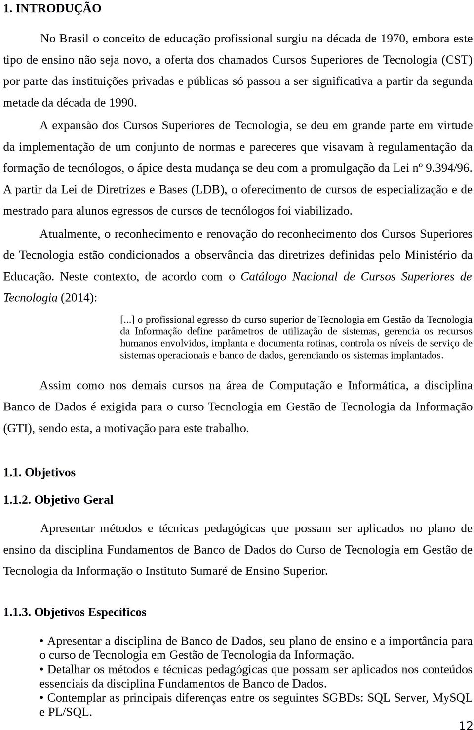 A expansão dos Cursos Superiores de Tecnologia, se deu em grande parte em virtude da implementação de um conjunto de normas e pareceres que visavam à regulamentação da formação de tecnólogos, o ápice