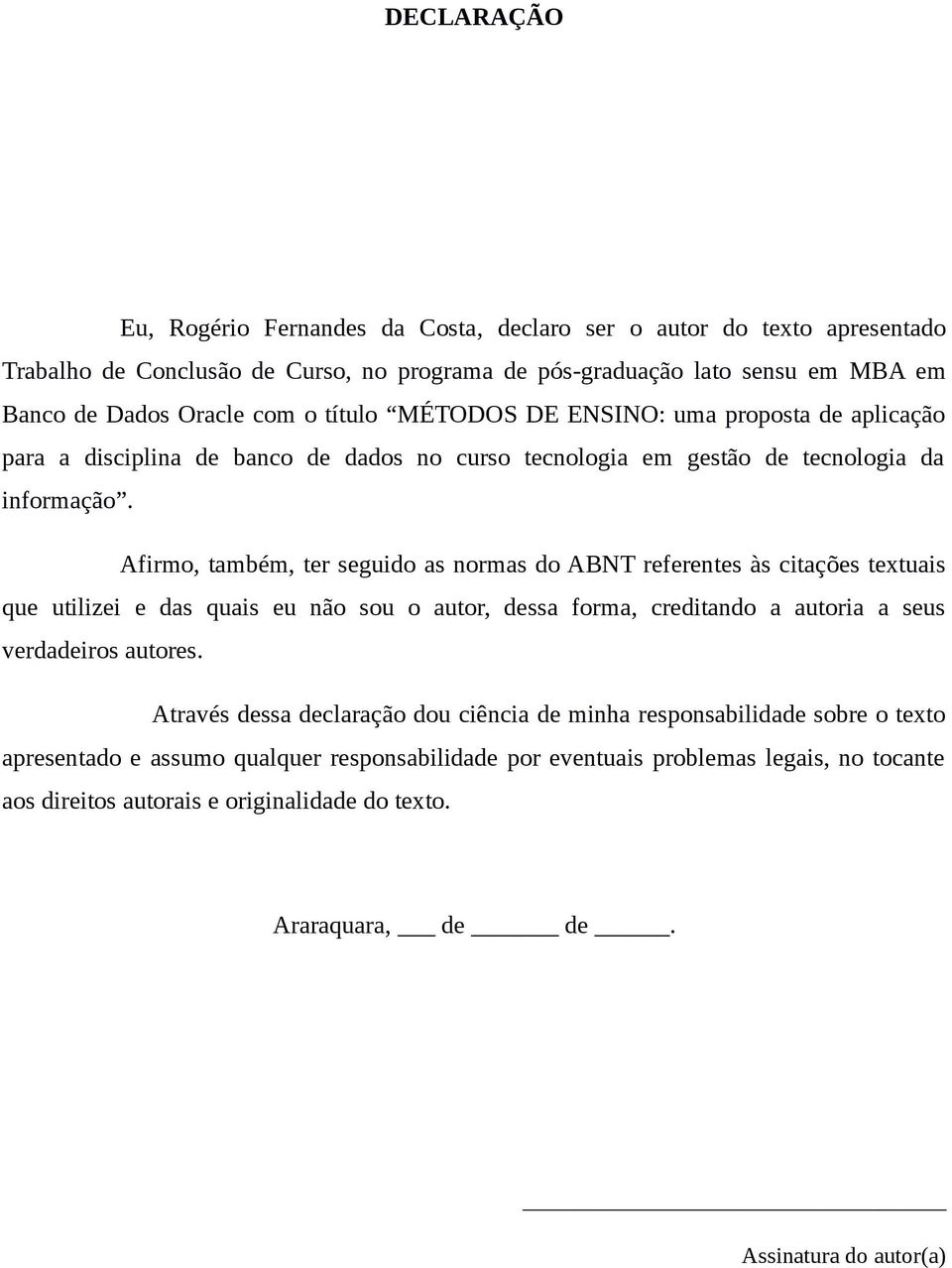 Afirmo, também, ter seguido as normas do ABNT referentes às citações textuais que utilizei e das quais eu não sou o autor, dessa forma, creditando a autoria a seus verdadeiros autores.