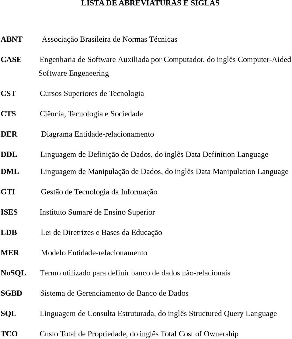 TCO Linguagem de Manipulação de Dados, do inglês Data Manipulation Language Gestão de Tecnologia da Informação Instituto Sumaré de Ensino Superior Lei de Diretrizes e Bases da Educação Modelo