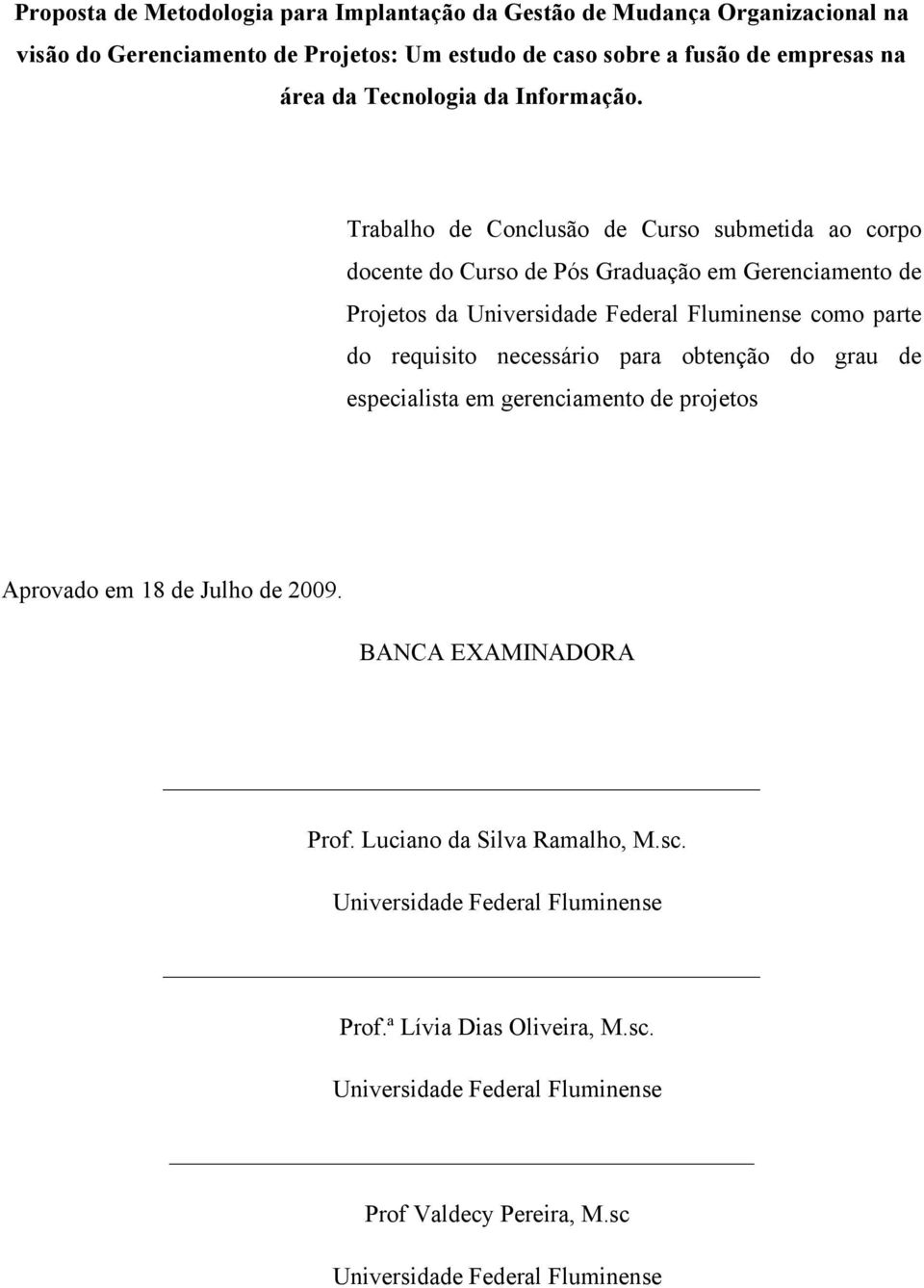 Trabalho de Conclusão de Curso submetida ao corpo docente do Curso de Pós Graduação em Gerenciamento de Projetos da Universidade Federal Fluminense como parte do requisito