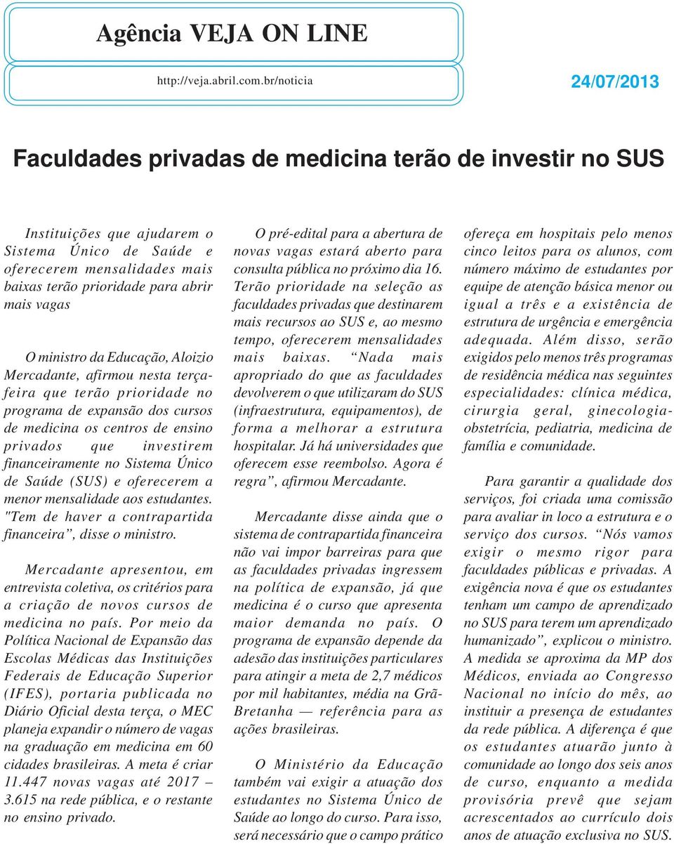 mais vagas O ministro da Educação, Aloizio Mercadante, afirmou nesta terçafeira que terão prioridade no programa de expansão dos cursos de medicina os centros de ensino privados que investirem