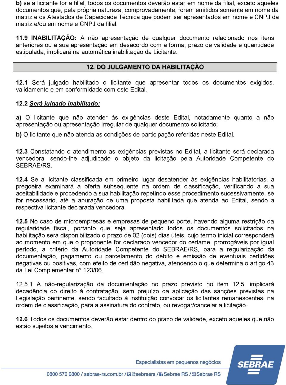 9 INABILITAÇÃO: A não apresentação de qualquer documento relacionado nos itens anteriores ou a sua apresentação em desacordo com a forma, prazo de validade e quantidade estipulada, implicará na