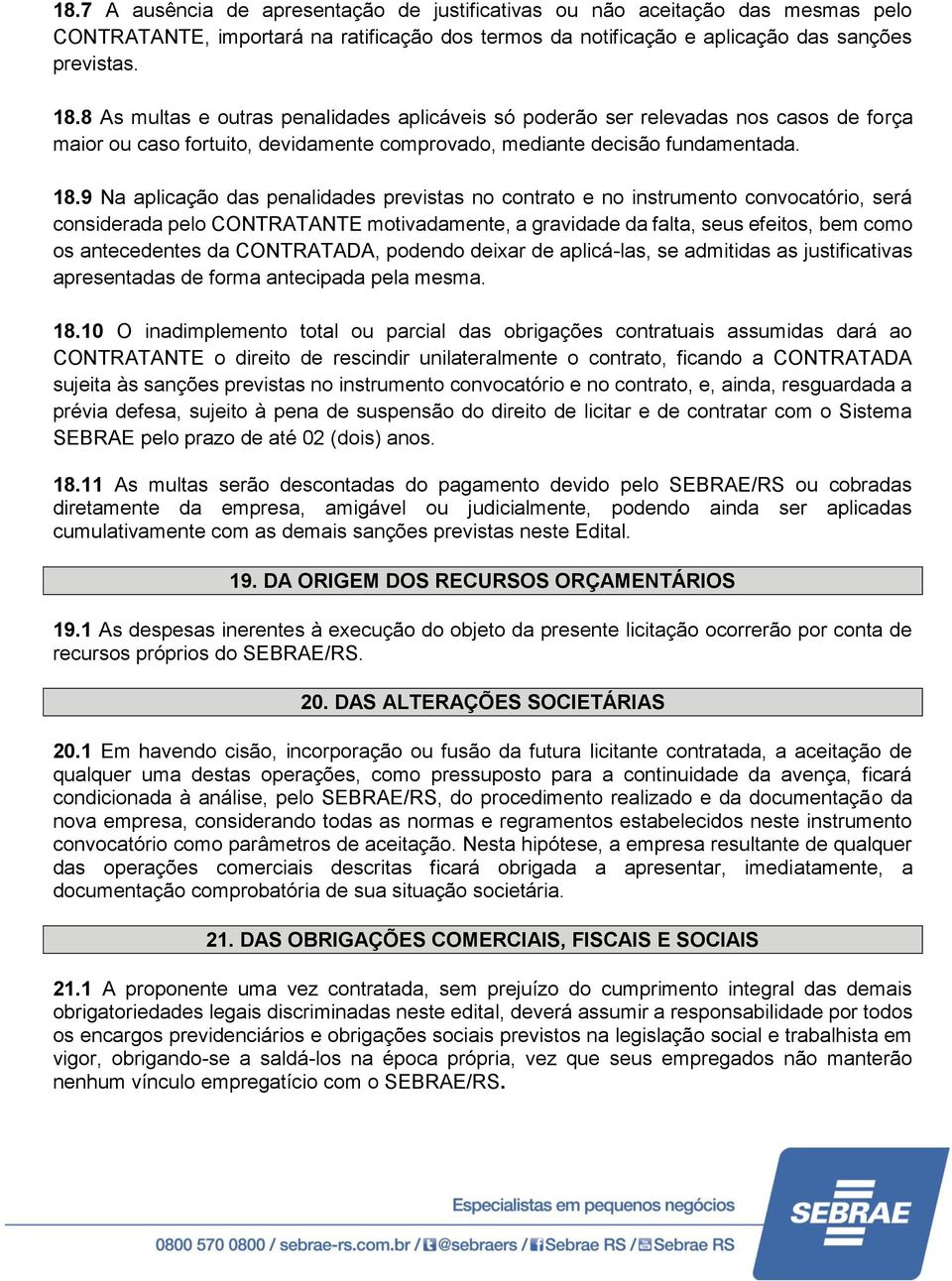 9 Na aplicação das penalidades previstas no contrato e no instrumento convocatório, será considerada pelo CONTRATANTE motivadamente, a gravidade da falta, seus efeitos, bem como os antecedentes da