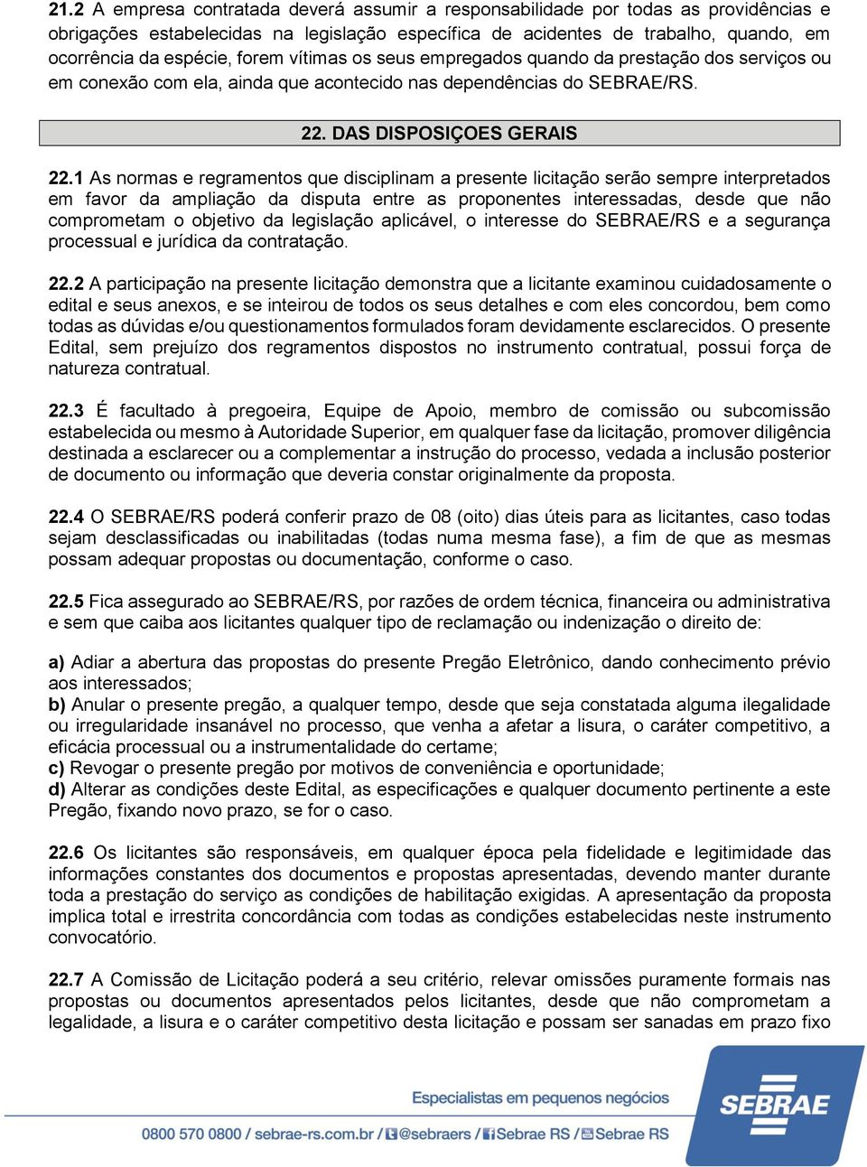 1 As normas e regramentos que disciplinam a presente licitação serão sempre interpretados em favor da ampliação da disputa entre as proponentes interessadas, desde que não comprometam o objetivo da