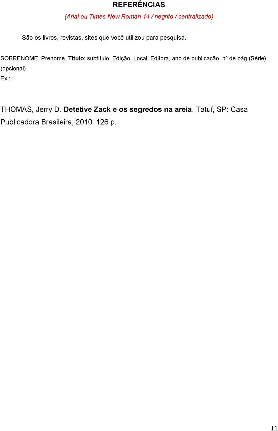 Edição. Local: Editora, ano de publicação. nº de pág.(série) (opcional) Ex.