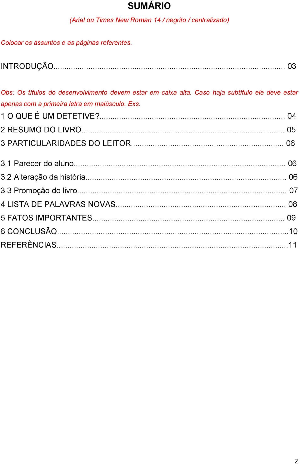 Caso haja subtítulo ele deve estar apenas com a primeira letra em maiúsculo. Exs. 1 O QUE É UM DETETIVE?... 04 2 RESUMO DO LIVRO.