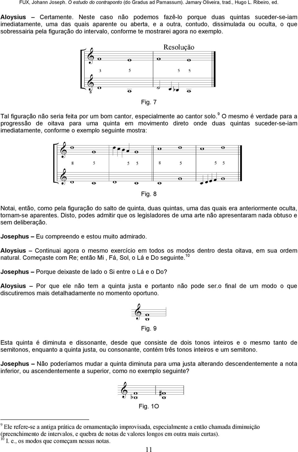 intervalo, conforme te mostrarei agora no exemplo. Fig. 7 Tal figuração não seria feita por um bom cantor, especialmente ao cantor solo.