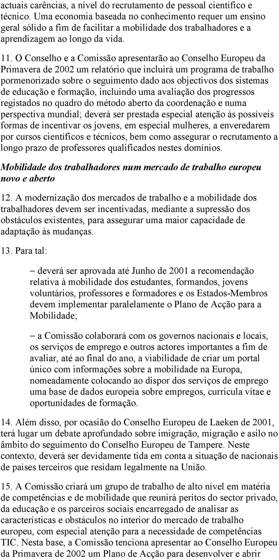 O Conselho e a Comissão apresentarão ao Conselho Europeu da Primavera de 2002 um relatório que incluirá um programa de trabalho pormenorizado sobre o seguimento dado aos objectivos dos sistemas de