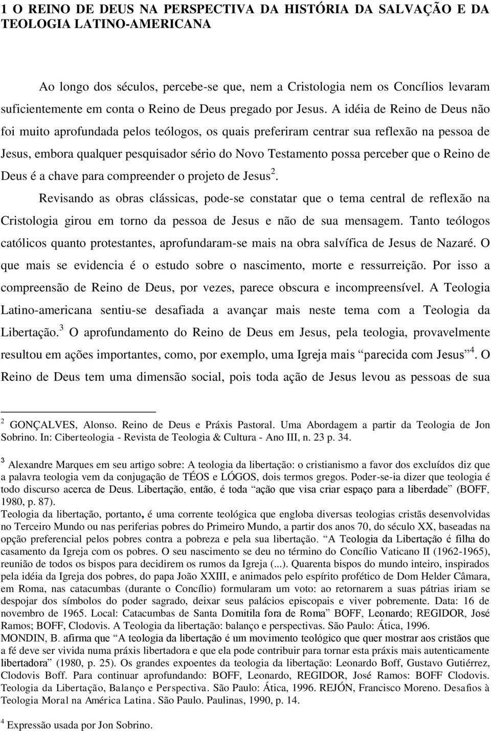 A idéia de Reino de Deus não foi muito aprofundada pelos teólogos, os quais preferiram centrar sua reflexão na pessoa de Jesus, embora qualquer pesquisador sério do Novo Testamento possa perceber que