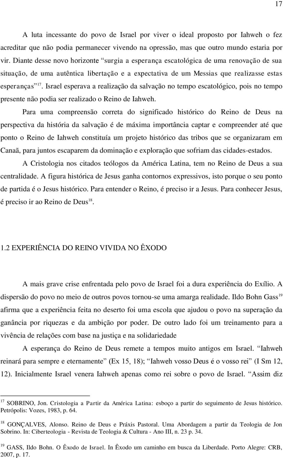 Israel esperava a realização da salvação no tempo escatológico, pois no tempo presente não podia ser realizado o Reino de Iahweh.