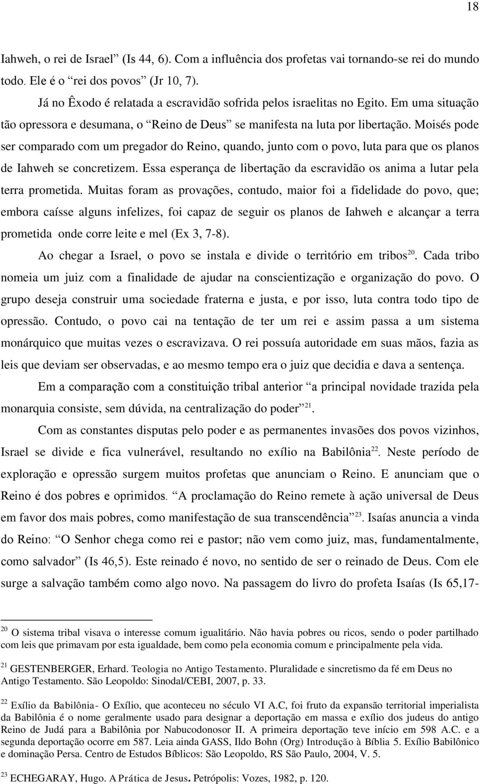 Moisés pode ser comparado com um pregador do Reino, quando, junto com o povo, luta para que os planos de Iahweh se concretizem.