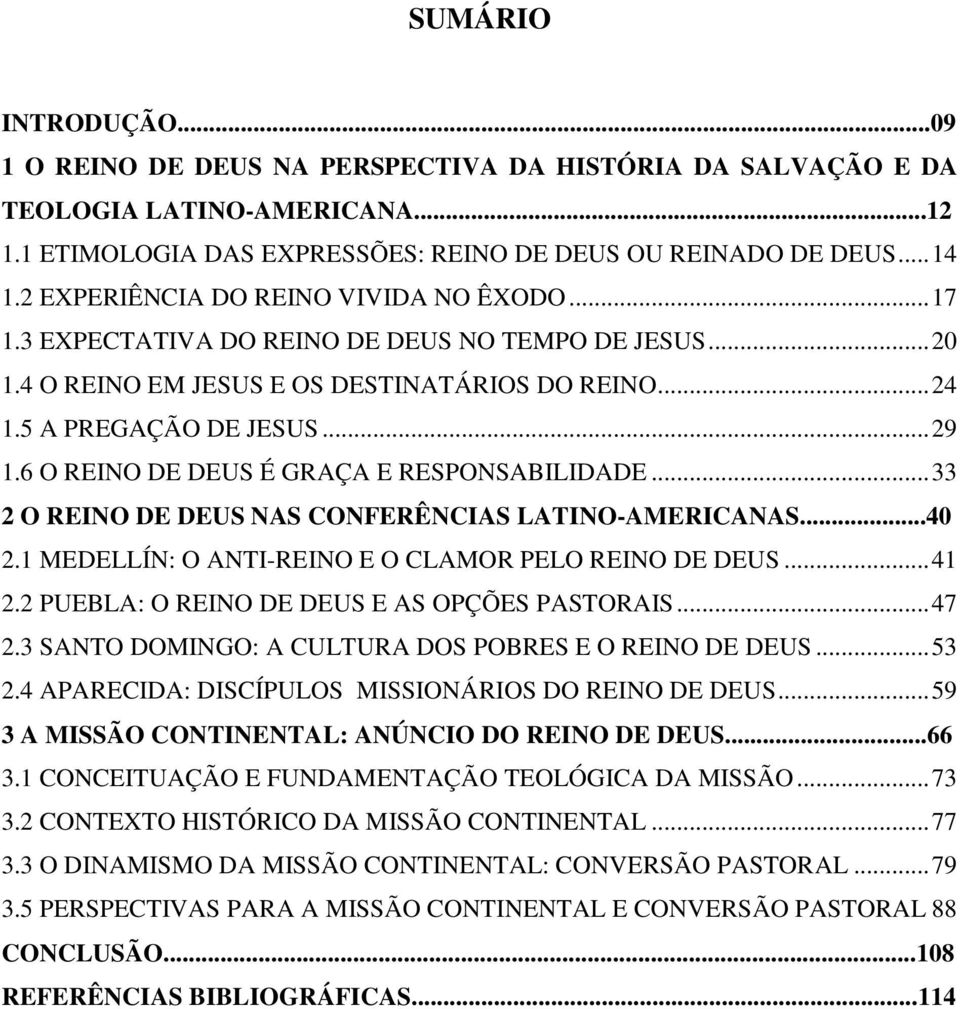 6 O REINO DE DEUS É GRAÇA E RESPONSABILIDADE... 33 2 O REINO DE DEUS NAS CONFERÊNCIAS LATINO-AMERICANAS...40 2.1 MEDELLÍN: O ANTI-REINO E O CLAMOR PELO REINO DE DEUS... 41 2.