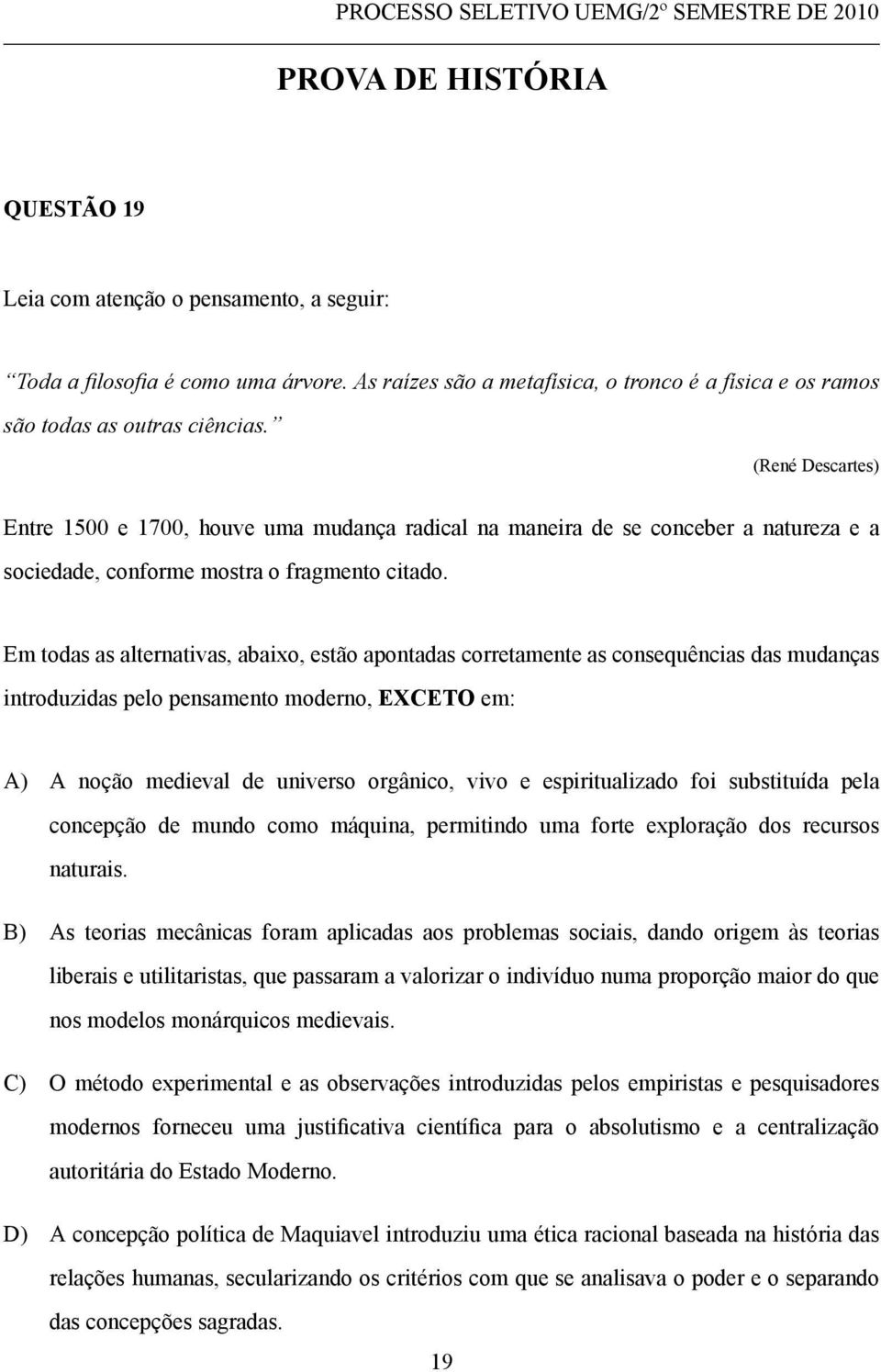 Em todas as alternativas, abaixo, estão apontadas corretamente as consequências das mudanças introduzidas pelo pensamento moderno, EXCETO em: A) A noção medieval de universo orgânico, vivo e