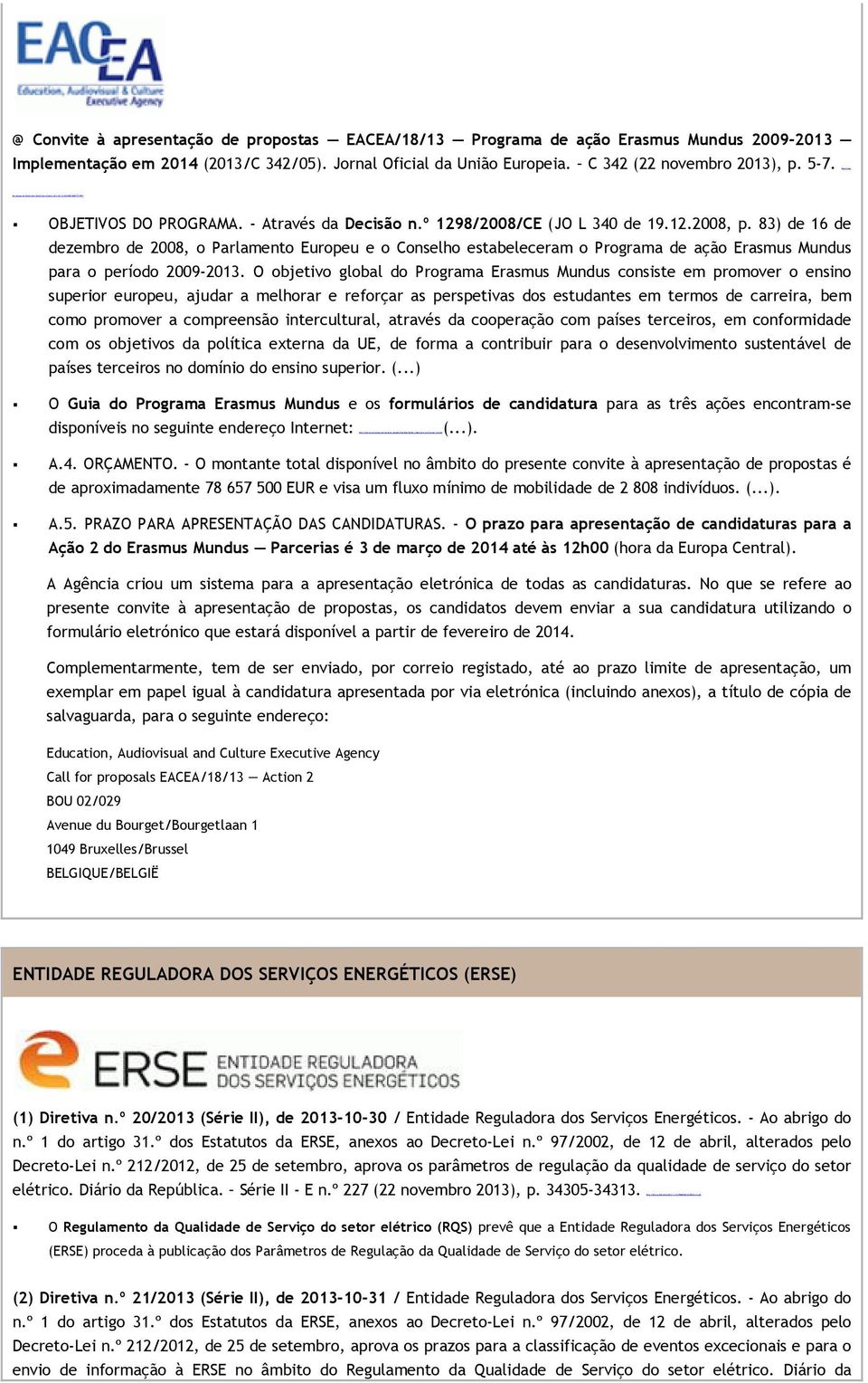 º 1298/2008/CE (JO L 340 de 19.12.2008, p. 83) de 16 de dezembro de 2008, o Parlamento Europeu e o Conselho estabeleceram o Programa de ação Erasmus Mundus para o período 2009-2013.