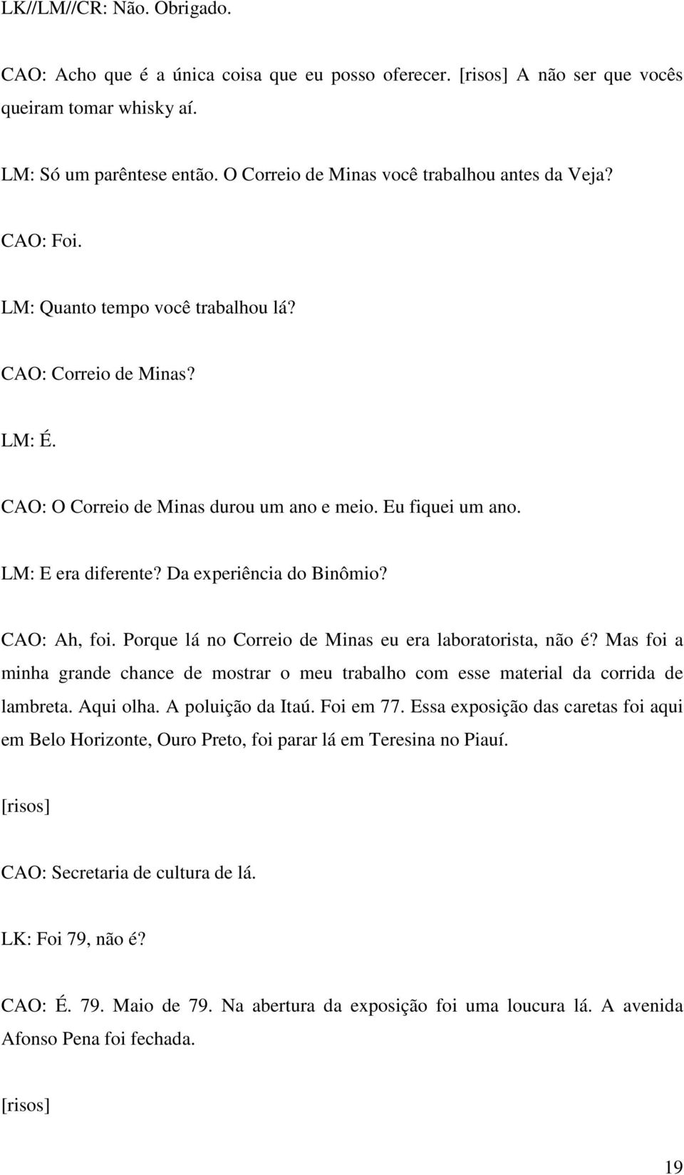 LM: E era diferente? Da experiência do Binômio? CAO: Ah, foi. Porque lá no Correio de Minas eu era laboratorista, não é?