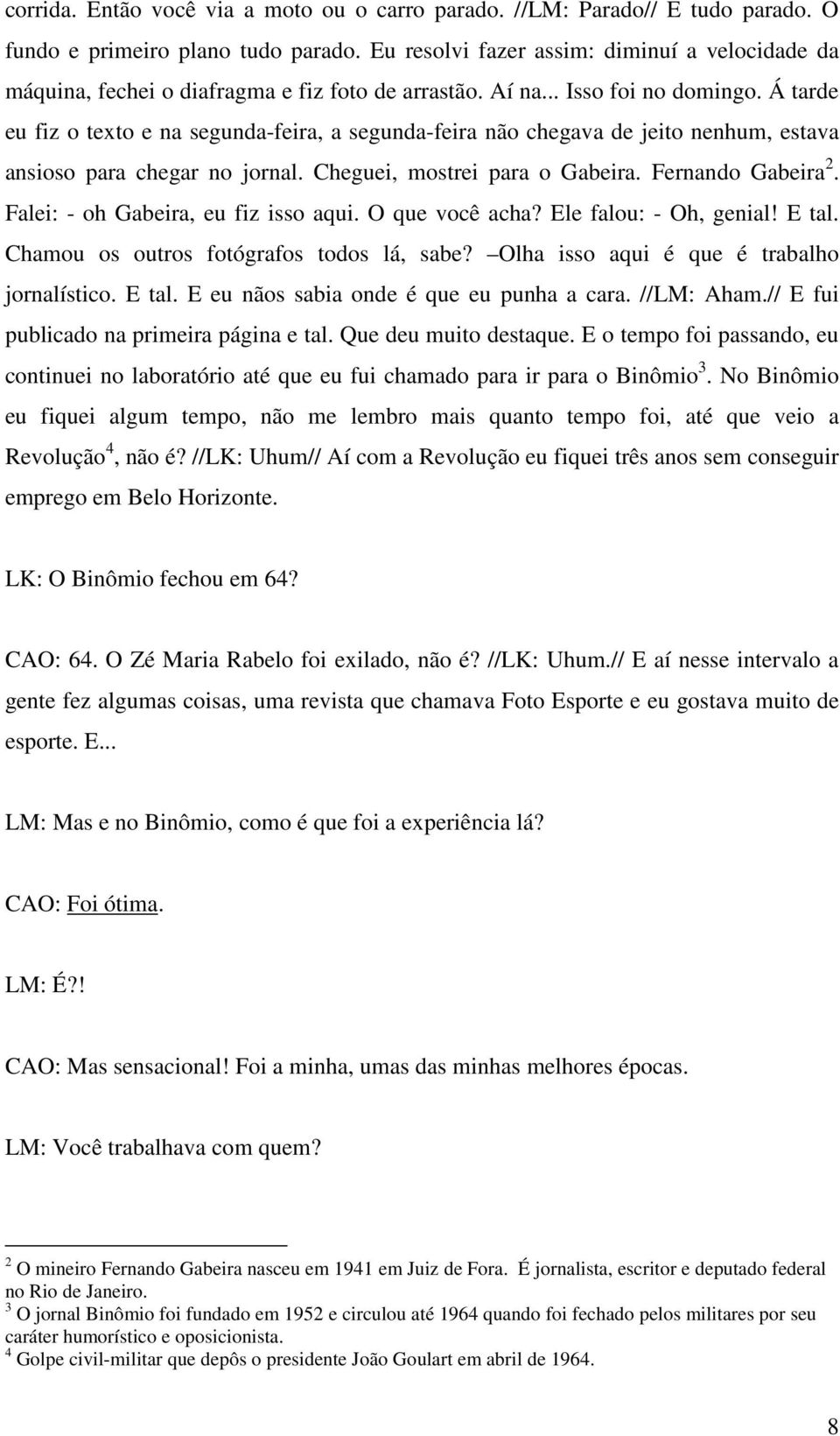 Á tarde eu fiz o texto e na segunda-feira, a segunda-feira não chegava de jeito nenhum, estava ansioso para chegar no jornal. Cheguei, mostrei para o Gabeira. Fernando Gabeira 2.