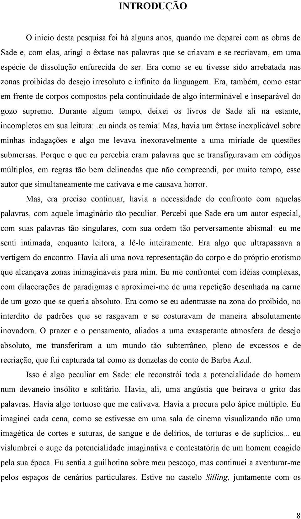 Era, também, como estar em frente de corpos compostos pela continuidade de algo interminável e inseparável do gozo supremo.